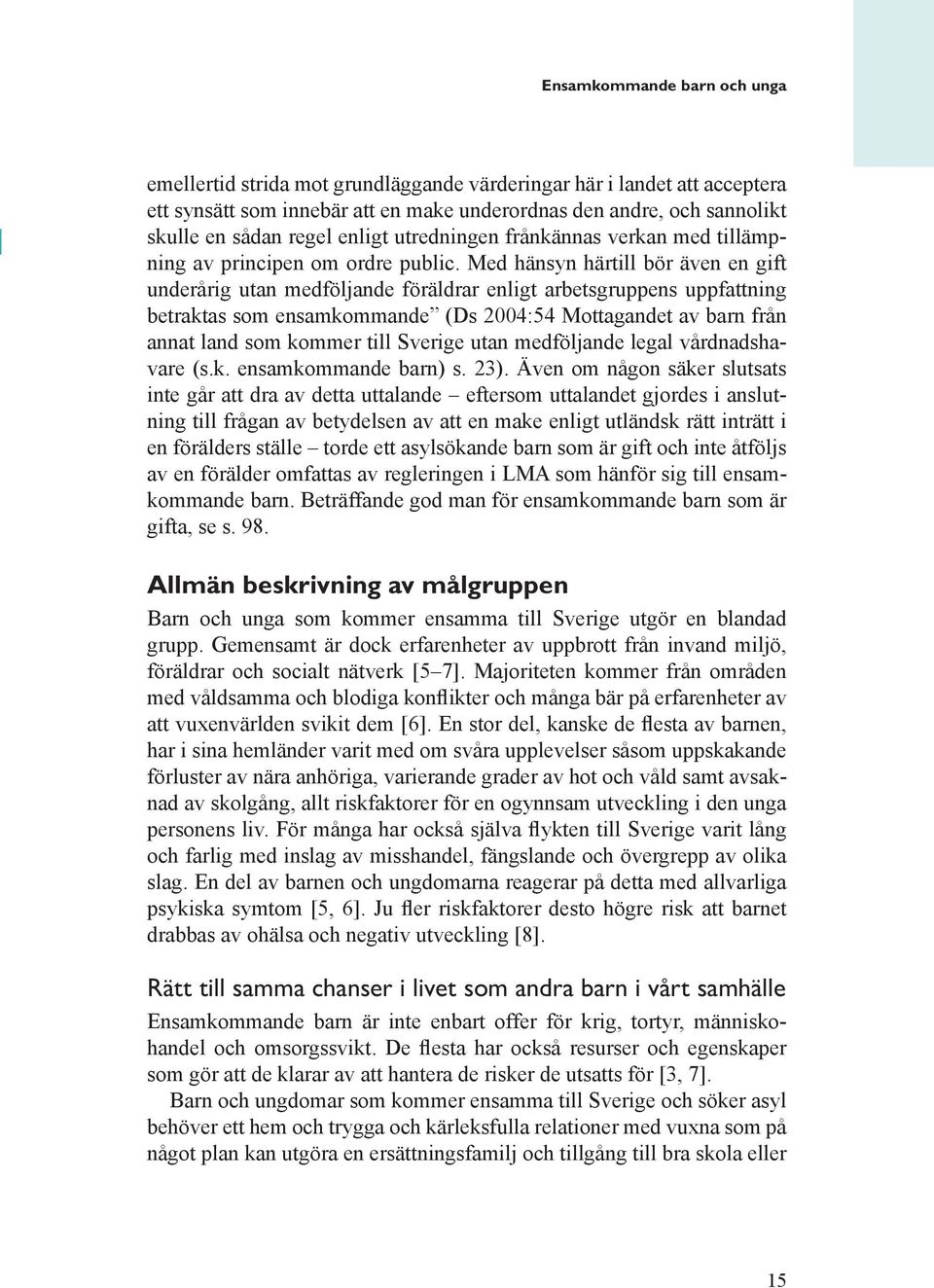 Med hänsyn härtill bör även en gift underårig utan medföljande föräldrar enligt arbetsgruppens uppfattning betraktas som ensamkommande (Ds 2004:54 Mottagandet av barn från annat land som kommer till