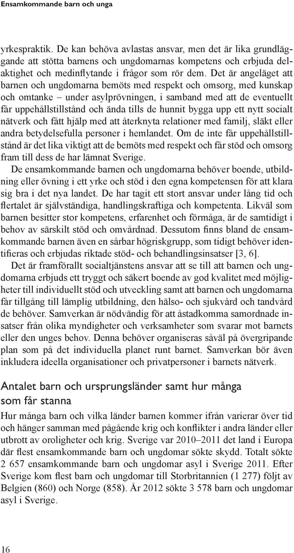 Det är angeläget att barnen och ungdomarna bemöts med respekt och omsorg, med kunskap och omtanke under asylprövningen, i samband med att de eventuellt får uppehållstillstånd och ända tills de hunnit