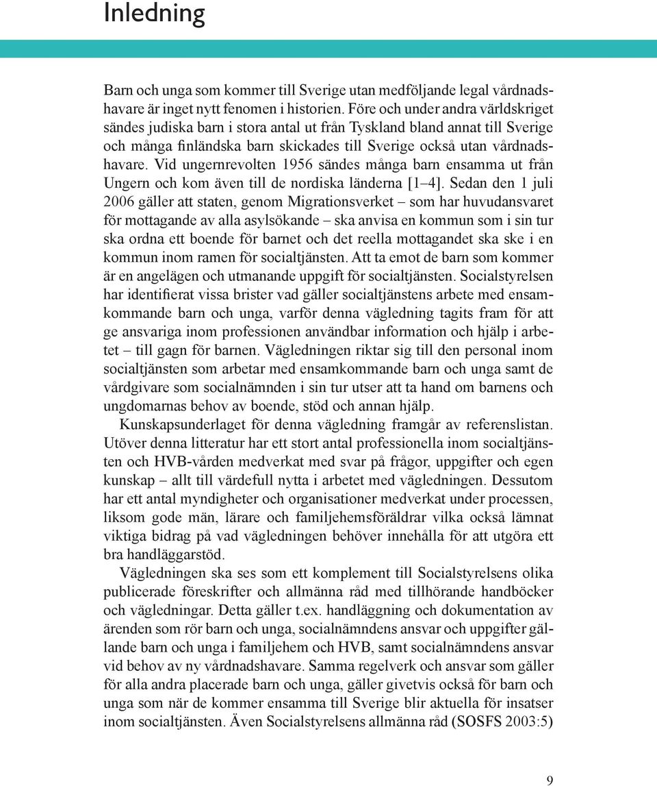 Vid ungernrevolten 1956 sändes många barn ensamma ut från Ungern och kom även till de nordiska länderna [1 4].