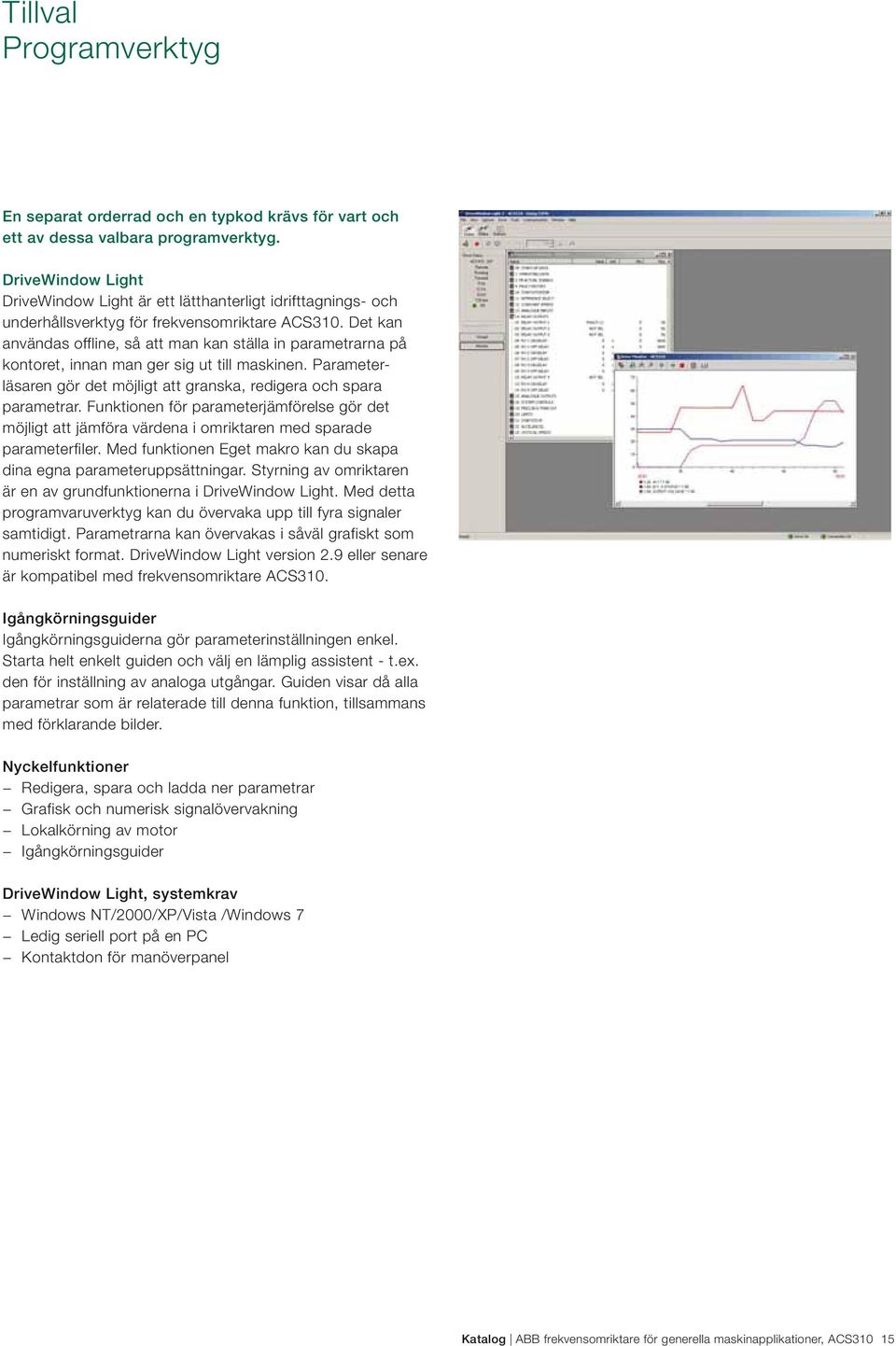 Det kan användas offline, så att man kan ställa in parametrarna på kontoret, innan man ger sig ut till maskinen. Parameterläsaren gör det möjligt att granska, redigera och spara parametrar.