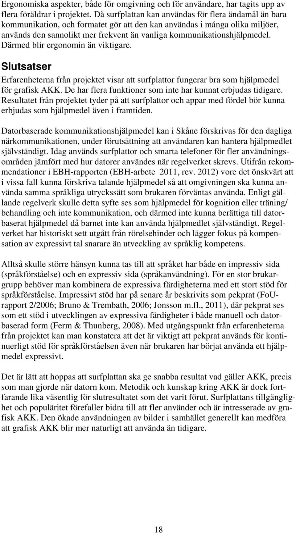 kommunikationshjälpmedel. Därmed blir ergonomin än viktigare. Slutsatser Erfarenheterna från projektet visar att surfplattor fungerar bra som hjälpmedel för grafisk AKK.