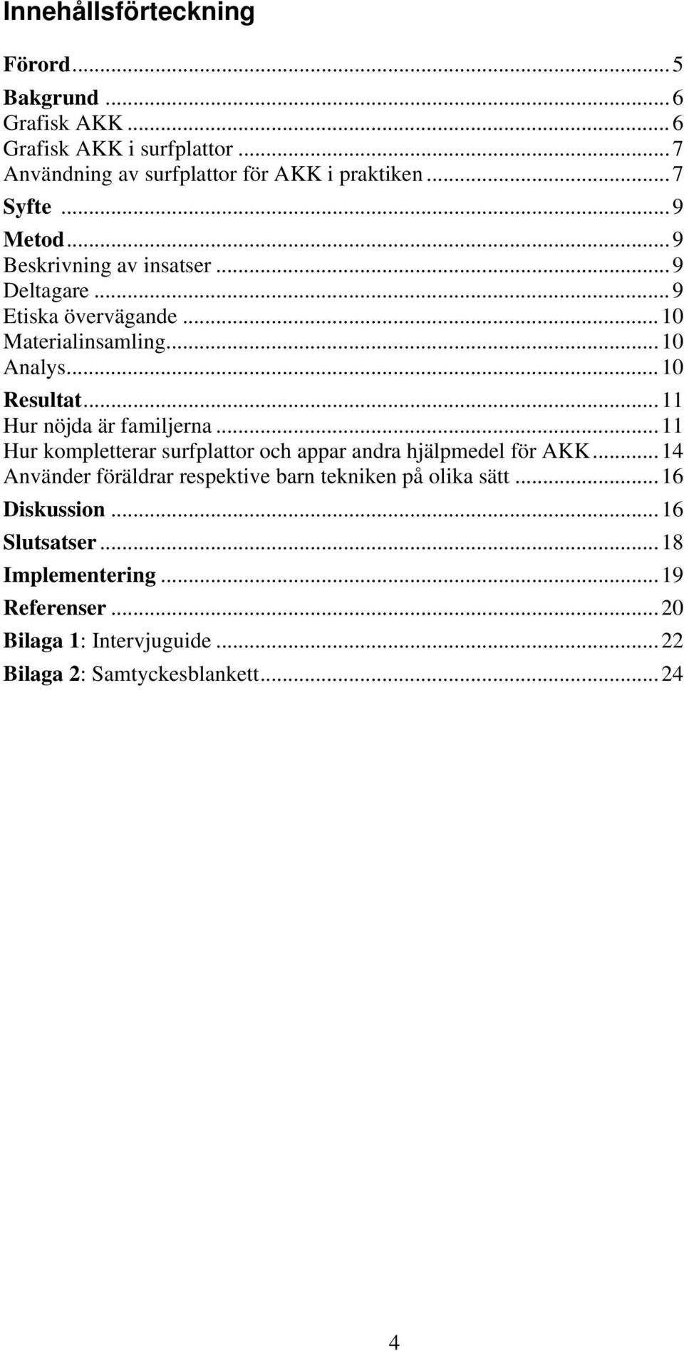 ..11 Hur nöjda är familjerna...11 Hur kompletterar surfplattor och appar andra hjälpmedel för AKK.