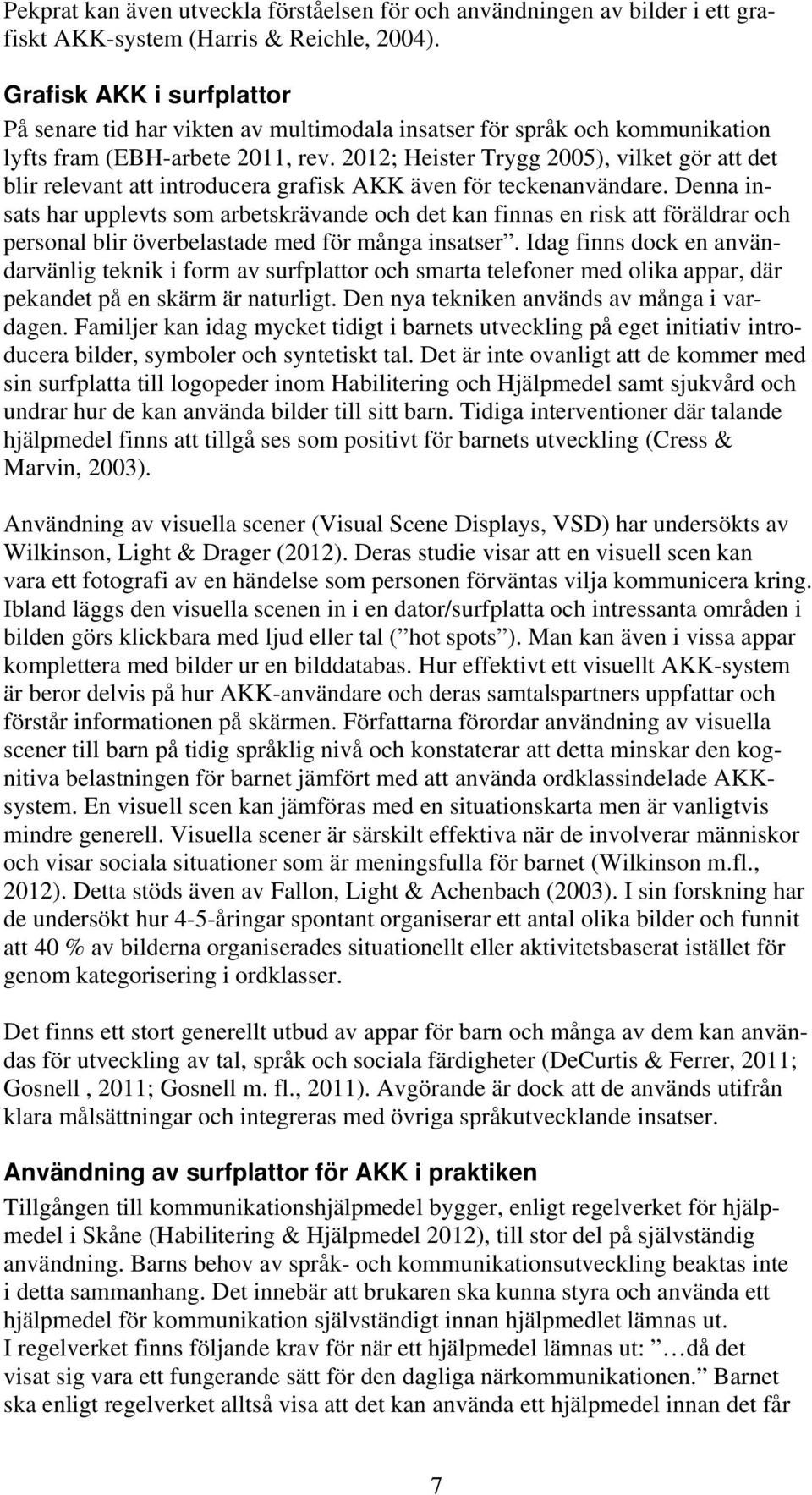 2012; Heister Trygg 2005), vilket gör att det blir relevant att introducera grafisk AKK även för teckenanvändare.