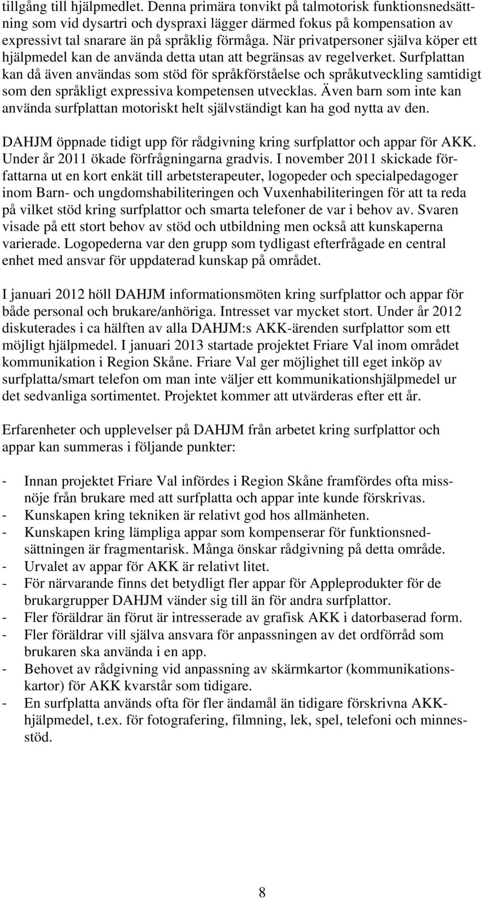 Surfplattan kan då även användas som stöd för språkförståelse och språkutveckling samtidigt som den språkligt expressiva kompetensen utvecklas.