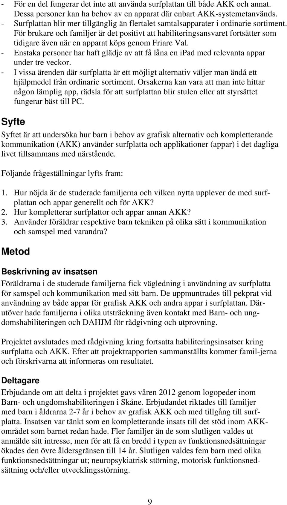 För brukare och familjer är det positivt att habiliteringsansvaret fortsätter som tidigare även när en apparat köps genom Friare Val.
