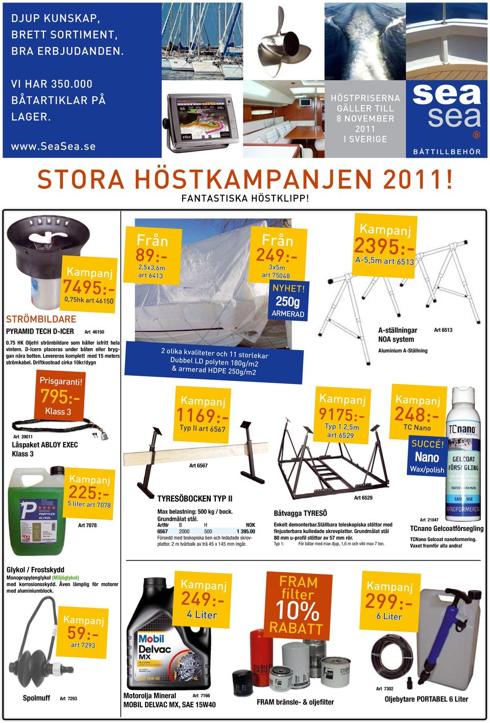 Driftkostnad cirka 10kr/dygn 795:- Klass 3 Art 39011 Låspaket ABLOY EXEC Klass 3 1169:- 7495:- 0,75hk art 46150 Art 46150 225:- 5 liter art 7078 Art 7078 2,5x3,6m art 6413 2 olika kvaliteter och 11