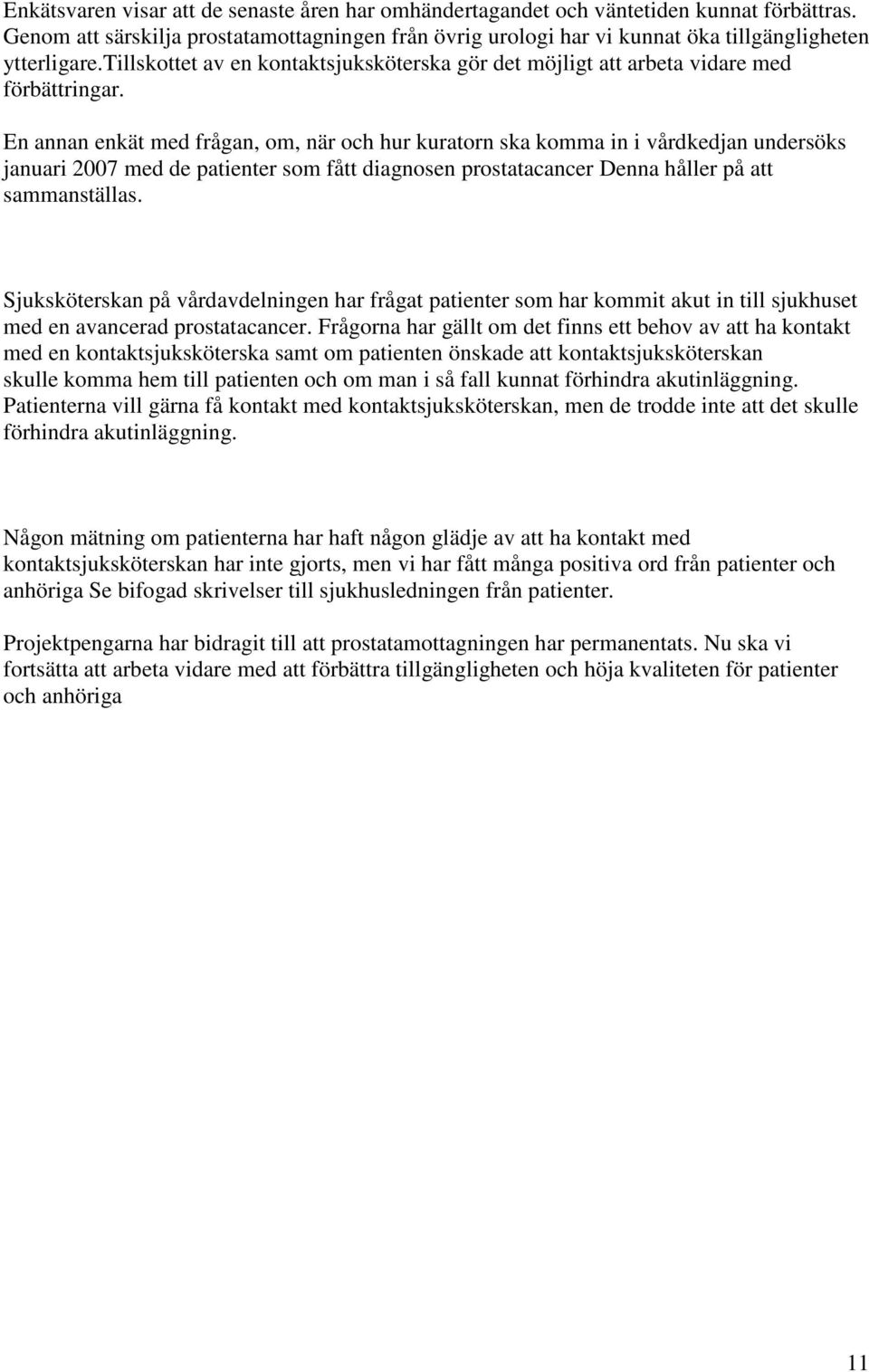 En annan enkät med frågan, om, när och hur kuratorn ska komma in i vårdkedjan undersöks januari 27 med de patienter som fått diagnosen prostatacancer Denna håller på att sammanställas.