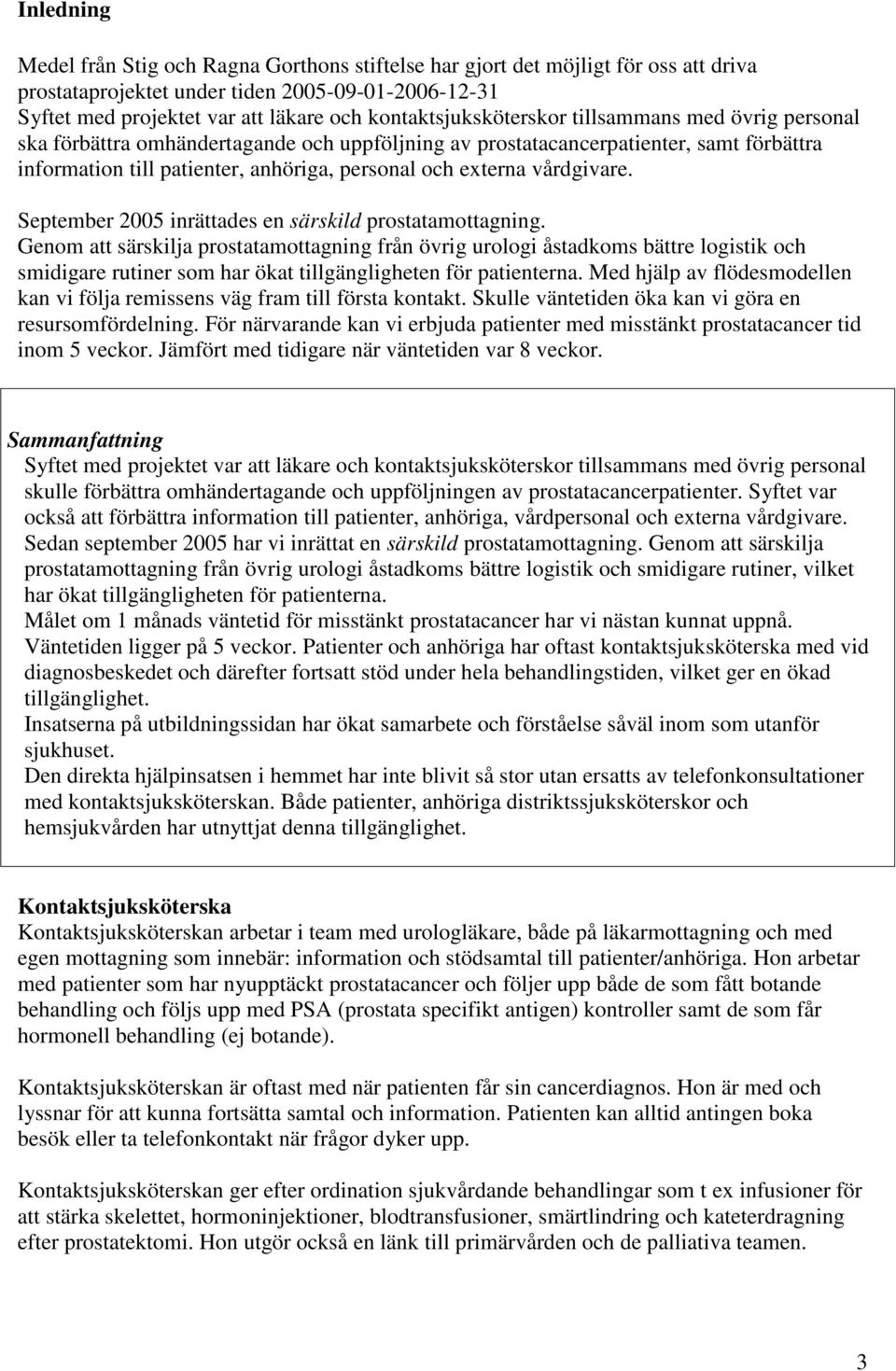 externa vårdgivare. September 25 inrättades en särskild prostatamottagning.