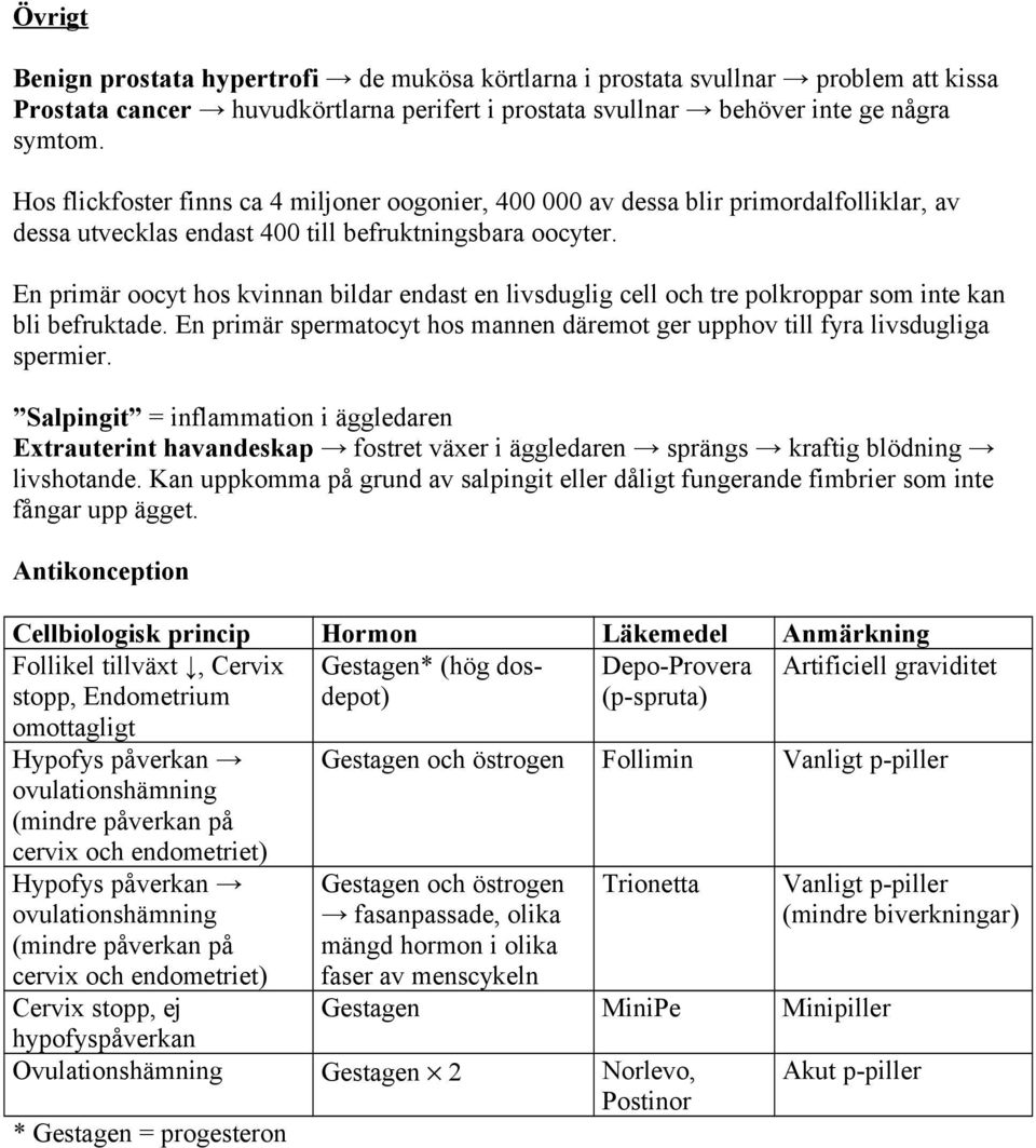 En primär oocyt hos kvinnan bildar endast en livsduglig cell och tre polkroppar som inte kan bli befruktade. En primär spermatocyt hos mannen däremot ger upphov till fyra livsdugliga spermier.