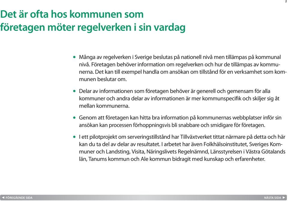 Delar av informationen som företagen behöver är generell och gemensam för alla kommuner och andra delar av informationen är mer kommunspecifik och skiljer sig åt mellan kommunerna.