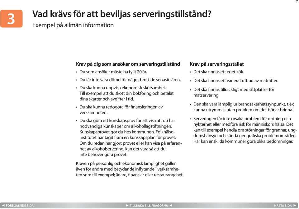 Du ska kunna redogöra för finansieringen av verksamheten. Du ska göra ett kunskapsprov för att visa att du har nödvändiga kunskaper om alkohollagstiftningen. Kunskapsprovet gör du hos kommunen.