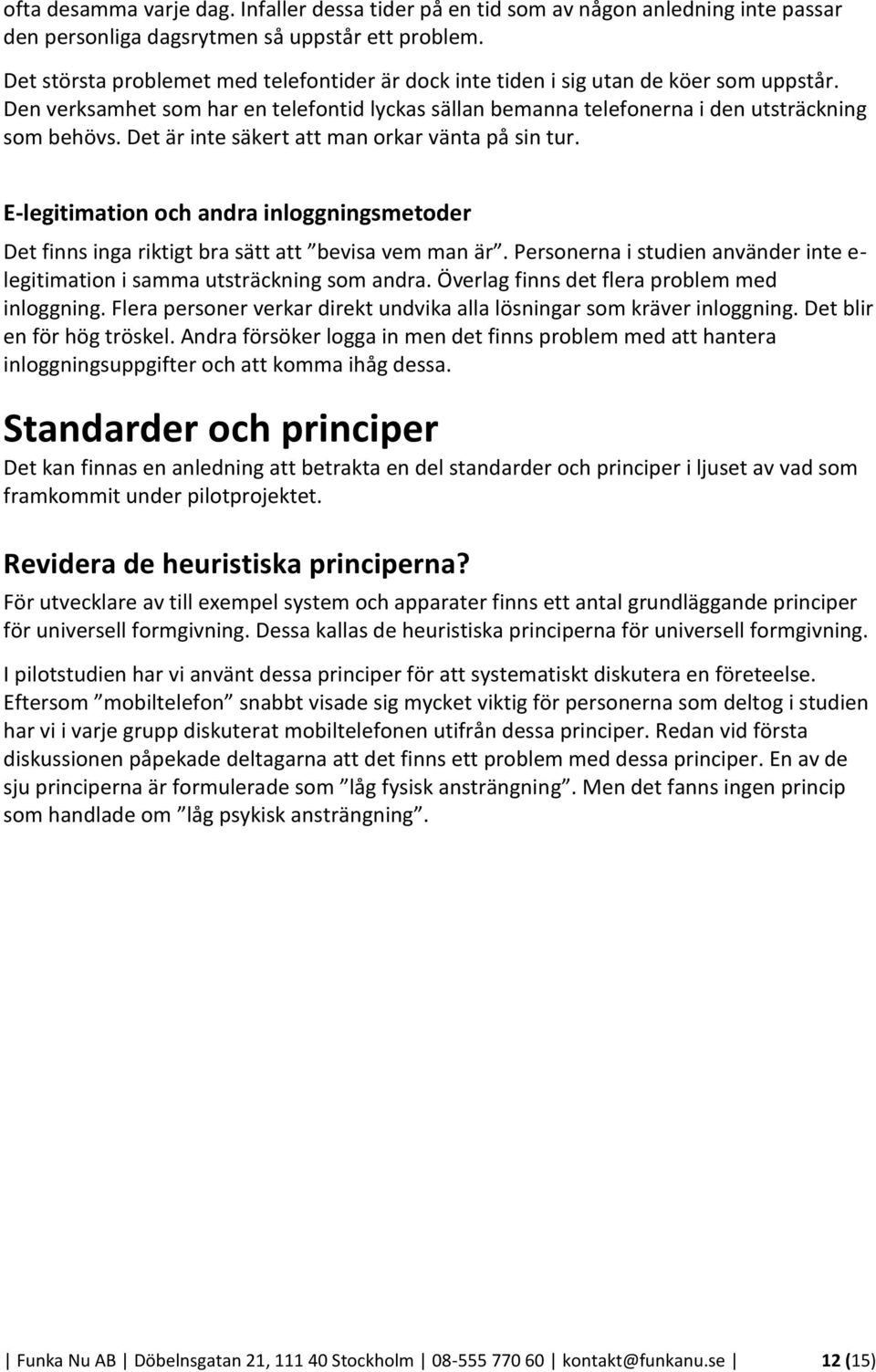 Det är inte säkert att man orkar vänta på sin tur. E-legitimation och andra inloggningsmetoder Det finns inga riktigt bra sätt att bevisa vem man är.