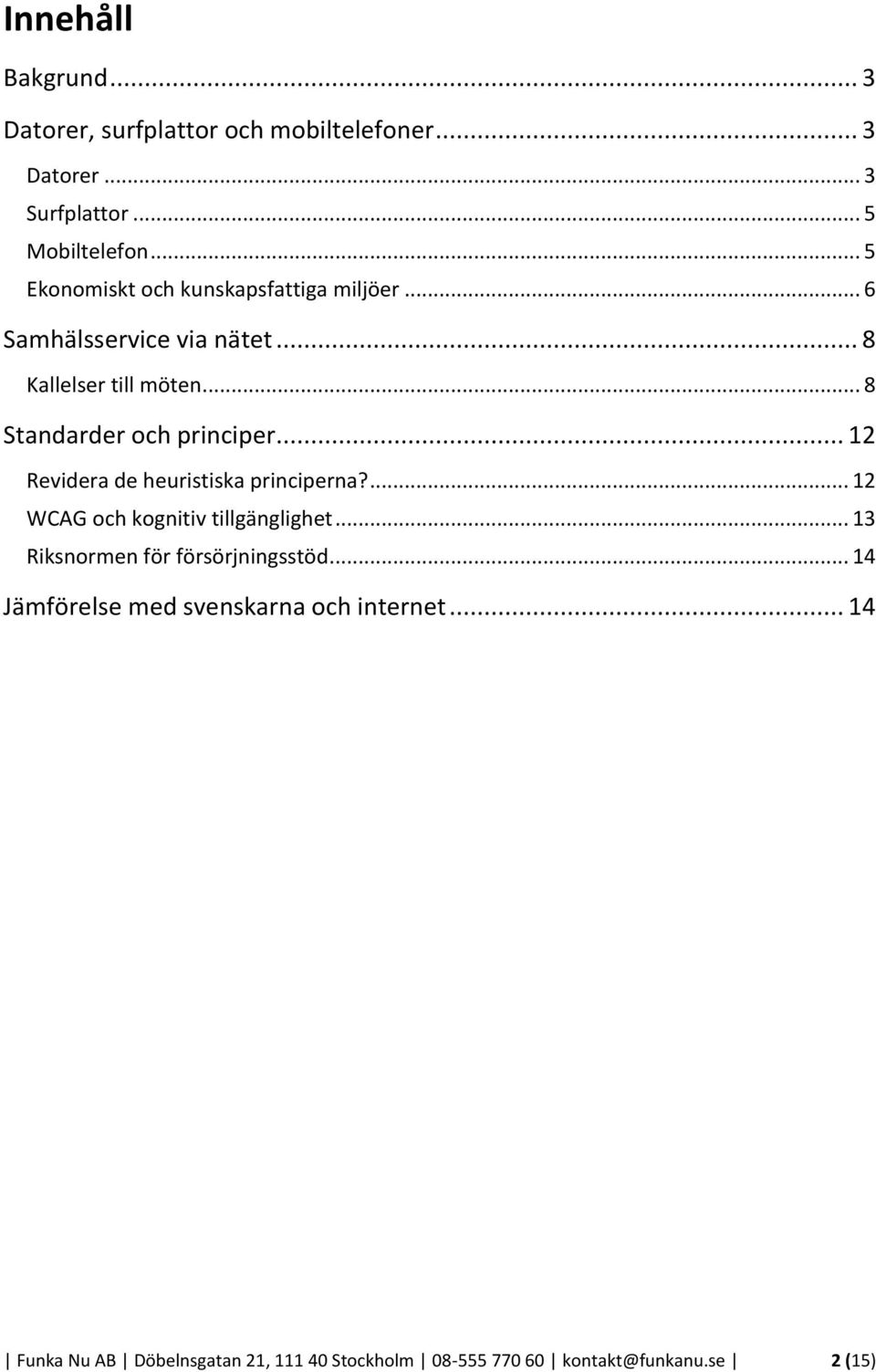 .. 8 Standarder och principer... 12 Revidera de heuristiska principerna?... 12 WCAG och kognitiv tillgänglighet.