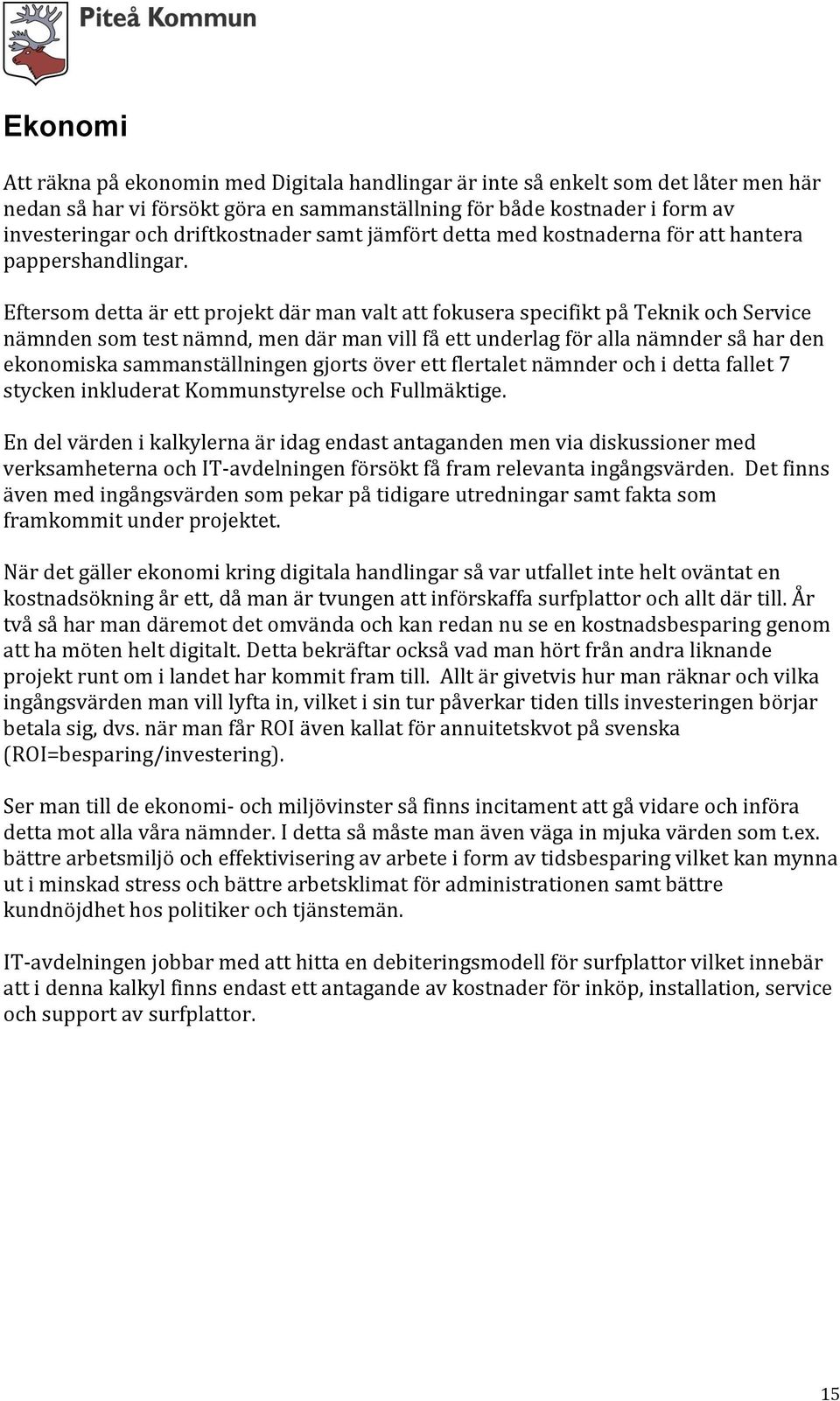 Eftersom detta är ett projekt där man valt att fokusera specifikt på Teknik och Service nämnden som test nämnd, men där man vill få ett underlag för alla nämnder så har den ekonomiska