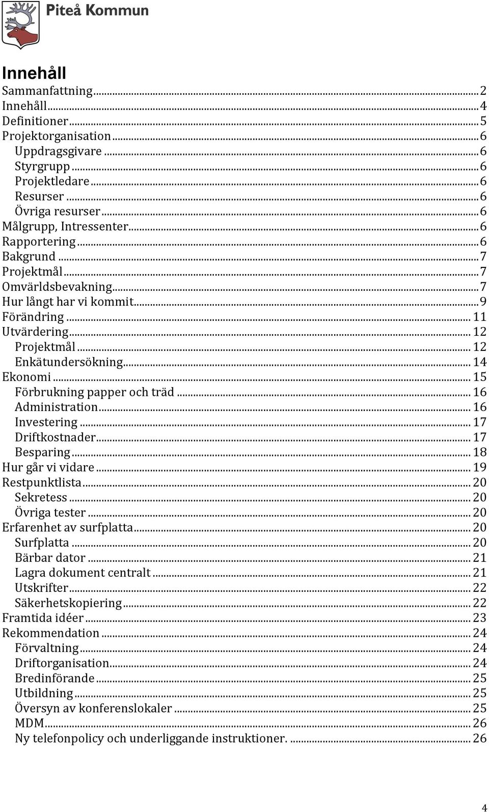 .. 15 Förbrukning papper och träd... 16 Administration... 16 Investering... 17 Driftkostnader... 17 Besparing... 18 Hur går vi vidare... 19 Restpunktlista... 20 Sekretess... 20 Övriga tester.