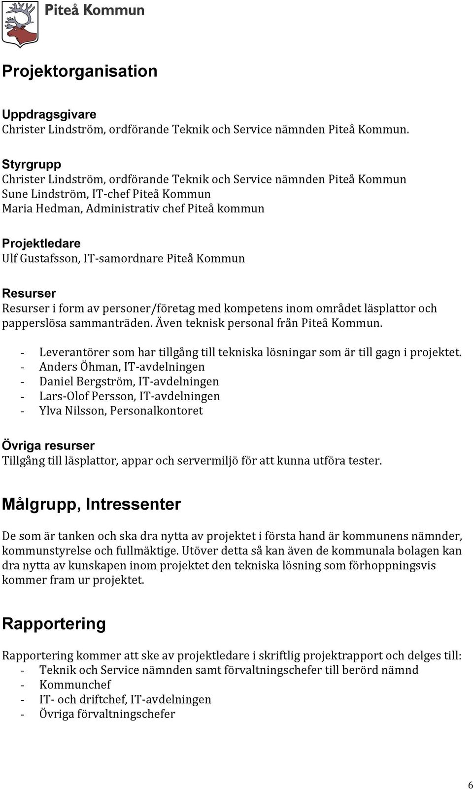 IT-samordnare Piteå Kommun Resurser Resurser i form av personer/företag med kompetens inom området läsplattor och papperslösa sammanträden. Även teknisk personal från Piteå Kommun.