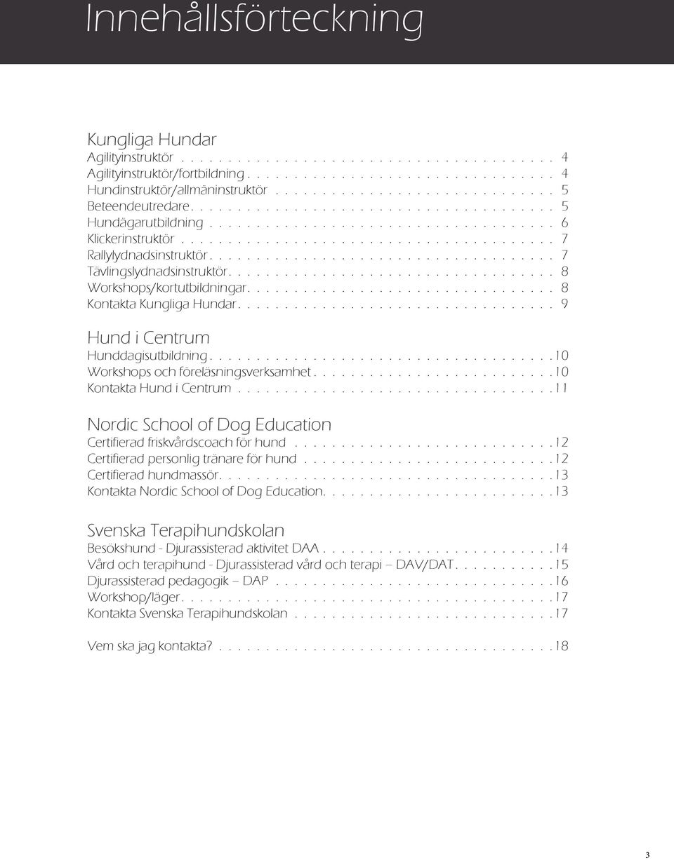 .................................... 7 Tävlingslydnadsinstruktör................................... 8 Workshops/kortutbildningar................................. 8 Kontakta Kungliga Hundar.