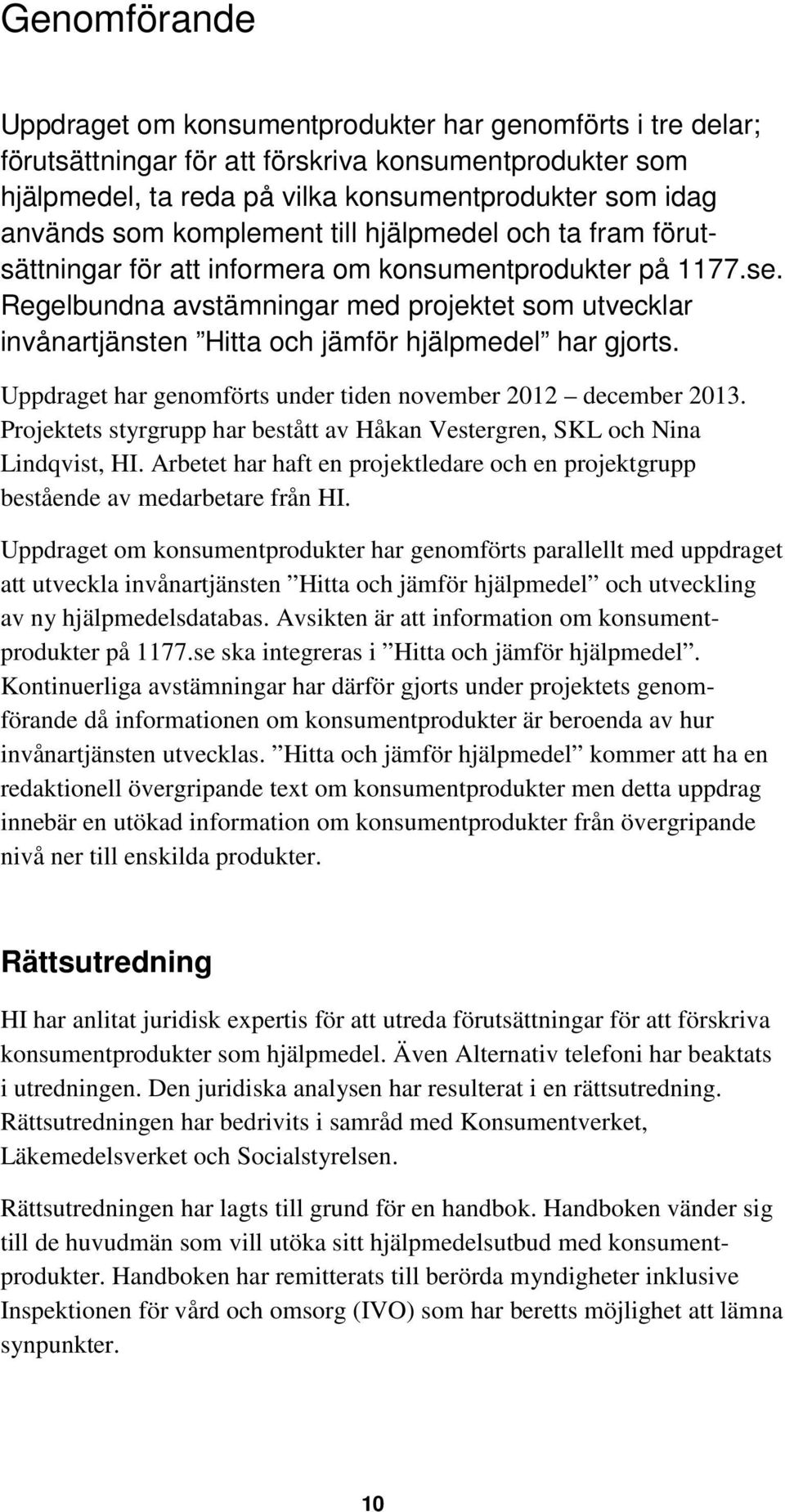 Regelbundna avstämningar med projektet som utvecklar invånartjänsten Hitta och jämför hjälpmedel har gjorts. Uppdraget har genomförts under tiden november 2012 december 2013.