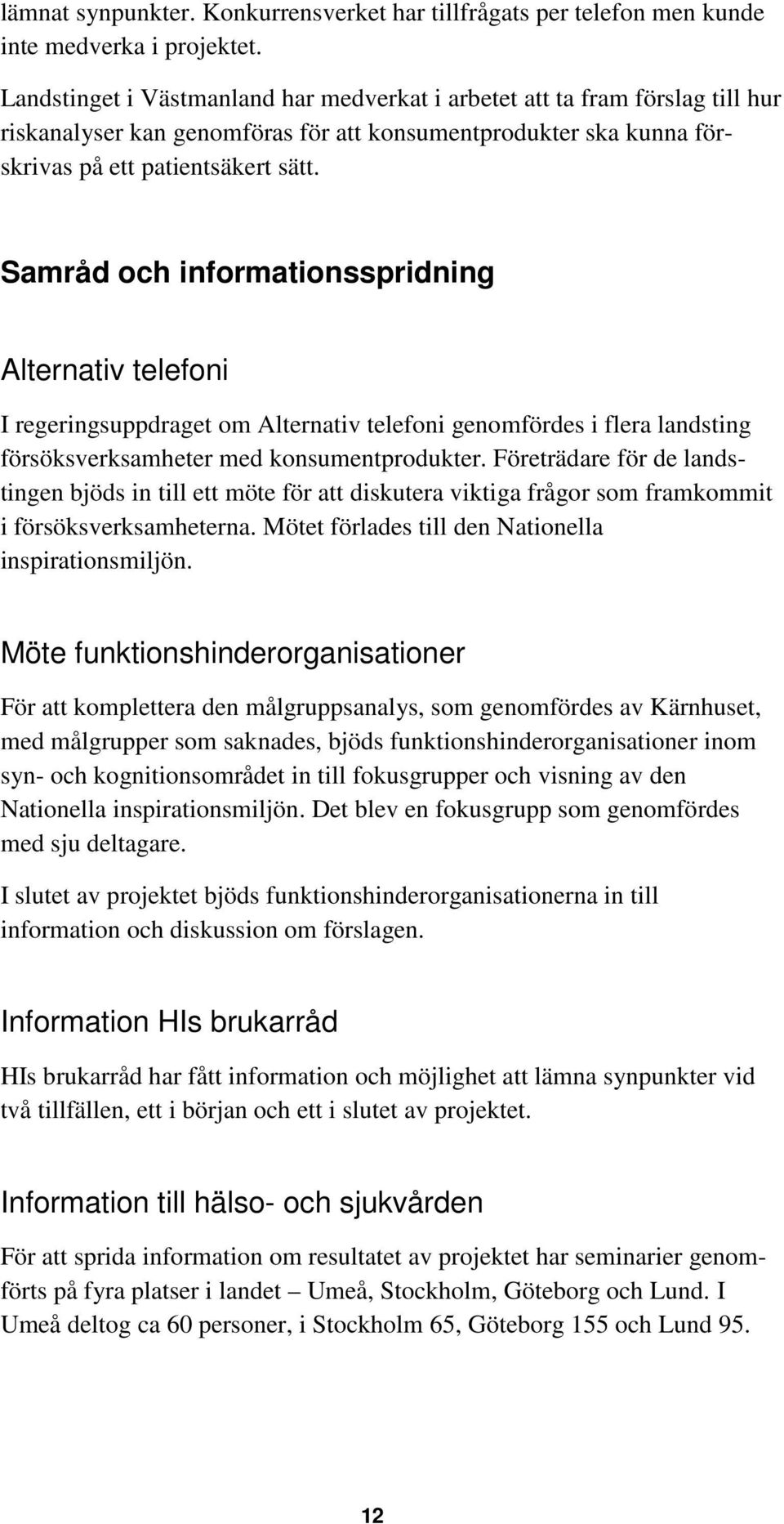 Samråd och informationsspridning Alternativ telefoni I regeringsuppdraget om Alternativ telefoni genomfördes i flera landsting försöksverksamheter med konsumentprodukter.