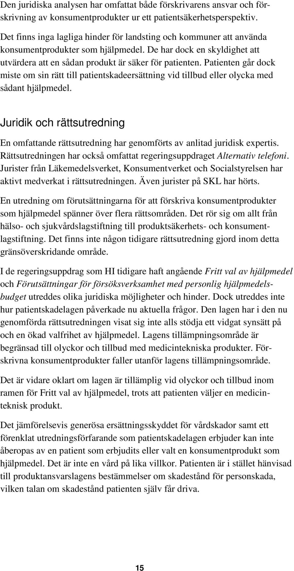 Patienten går dock miste om sin rätt till patientskadeersättning vid tillbud eller olycka med sådant hjälpmedel.