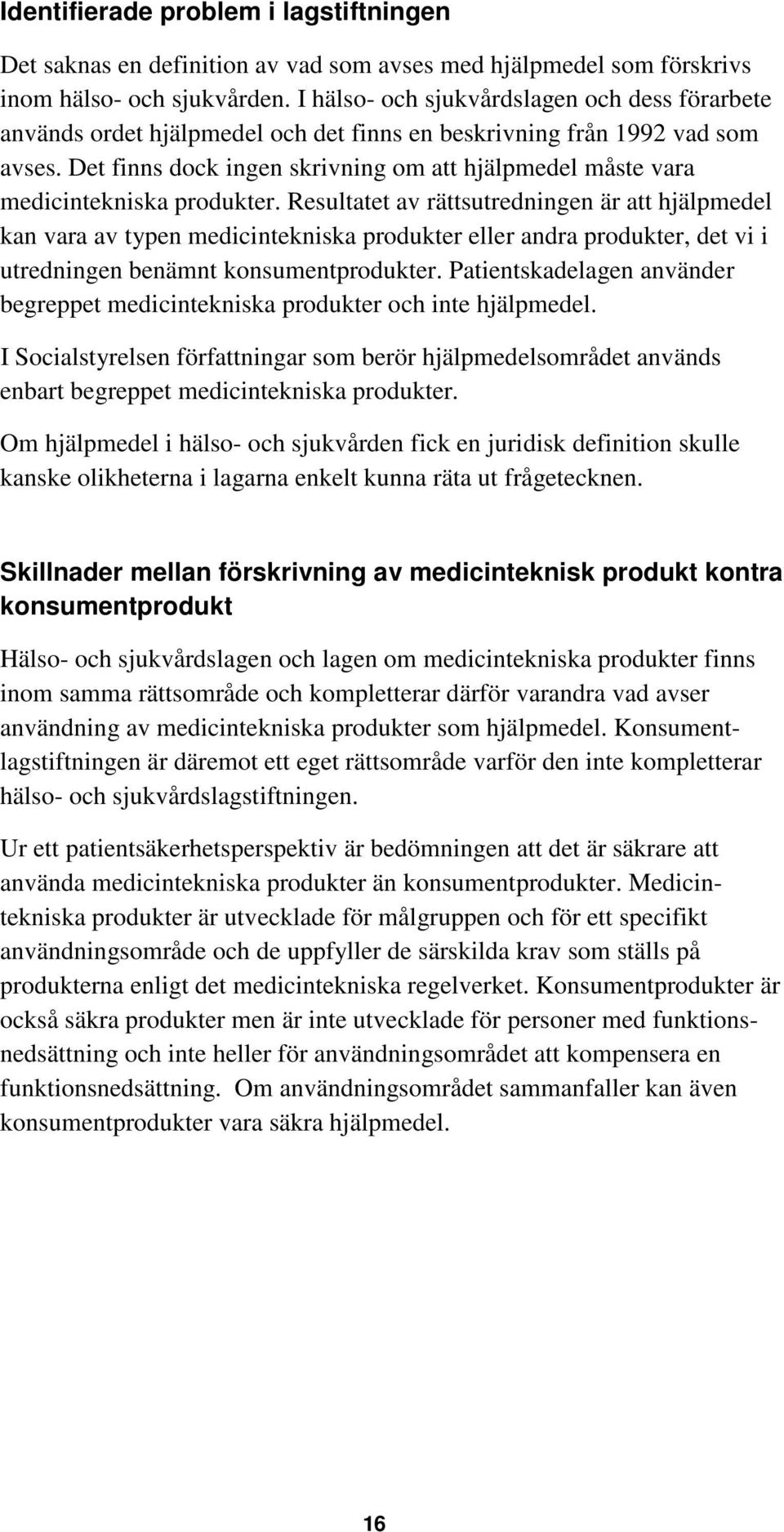 Det finns dock ingen skrivning om att hjälpmedel måste vara medicintekniska produkter.