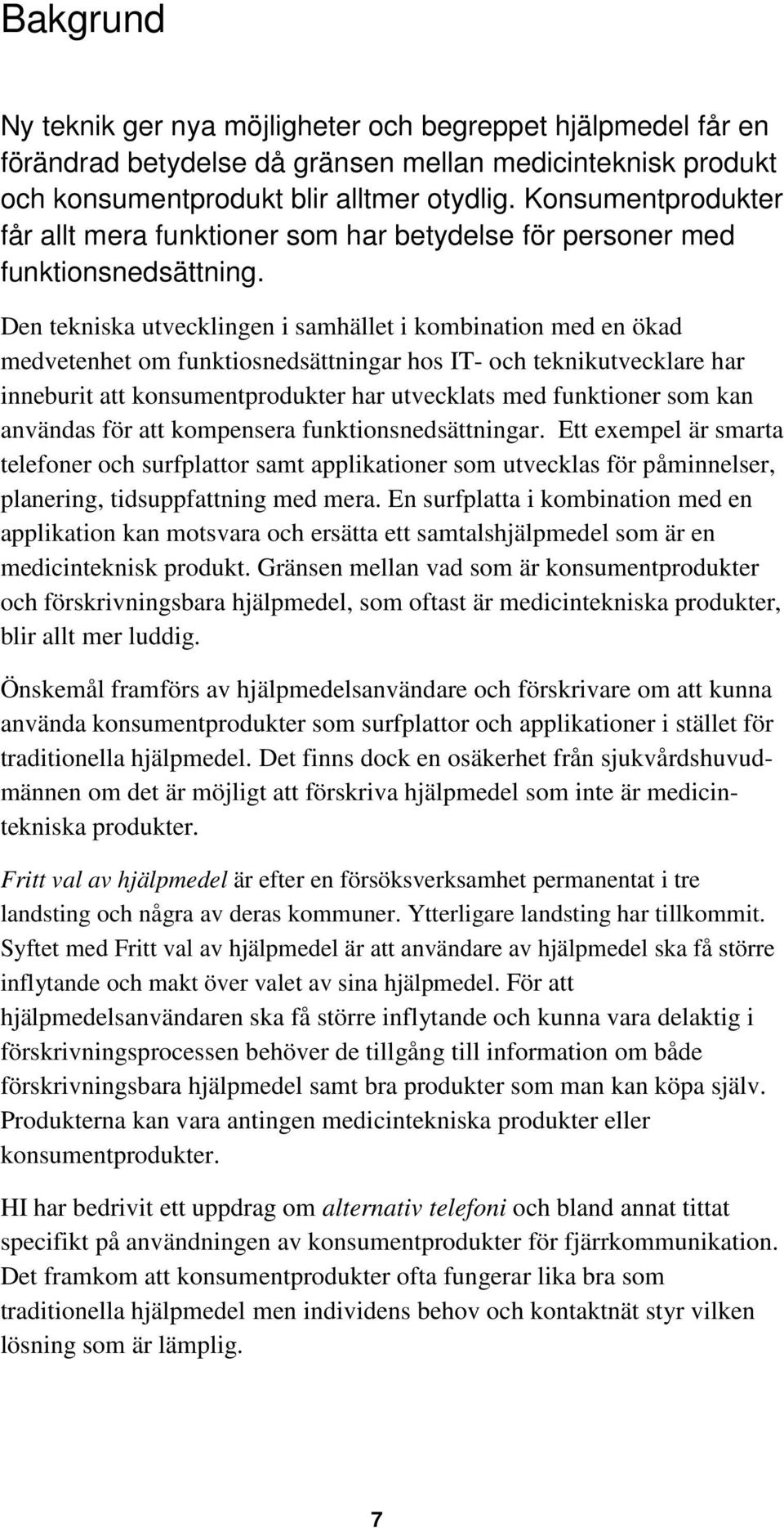 Den tekniska utvecklingen i samhället i kombination med en ökad medvetenhet om funktiosnedsättningar hos IT- och teknikutvecklare har inneburit att konsumentprodukter har utvecklats med funktioner