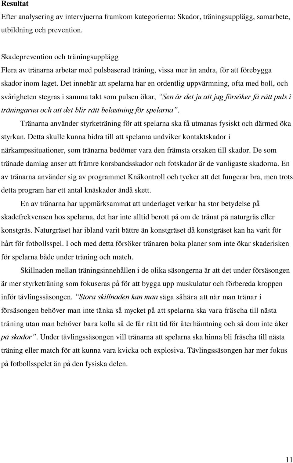 Det innebär att spelarna har en ordentlig uppvärmning, ofta med boll, och svårigheten stegras i samma takt som pulsen ökar, Sen är det ju att jag försöker få rätt puls i träningarna och att det blir