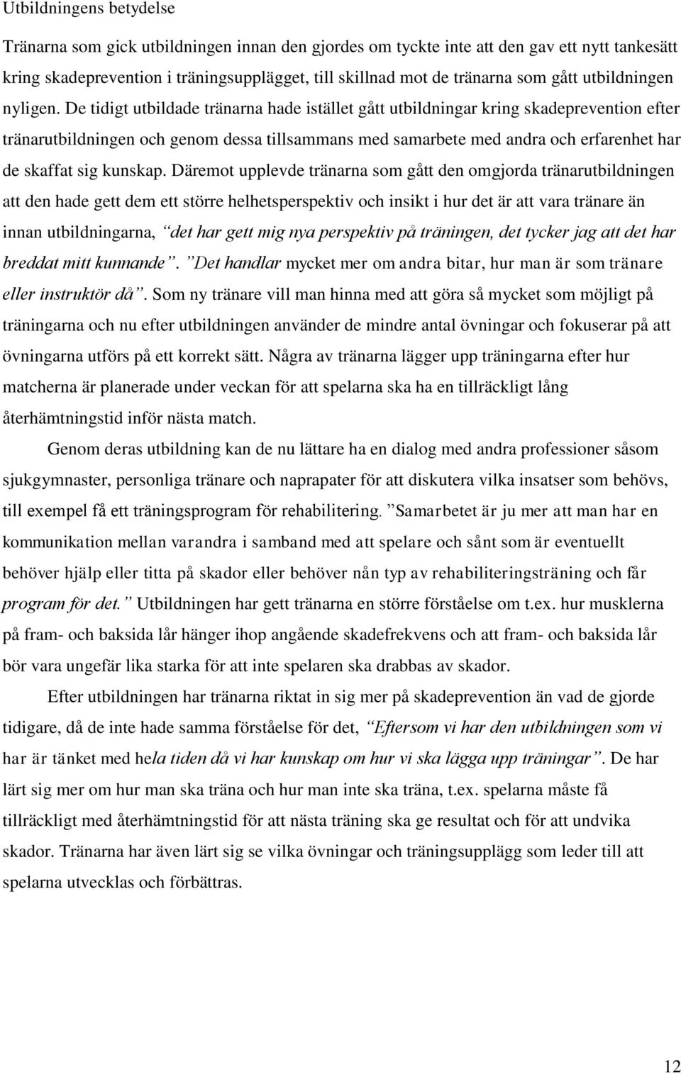 De tidigt utbildade tränarna hade istället gått utbildningar kring skadeprevention efter tränarutbildningen och genom dessa tillsammans med samarbete med andra och erfarenhet har de skaffat sig