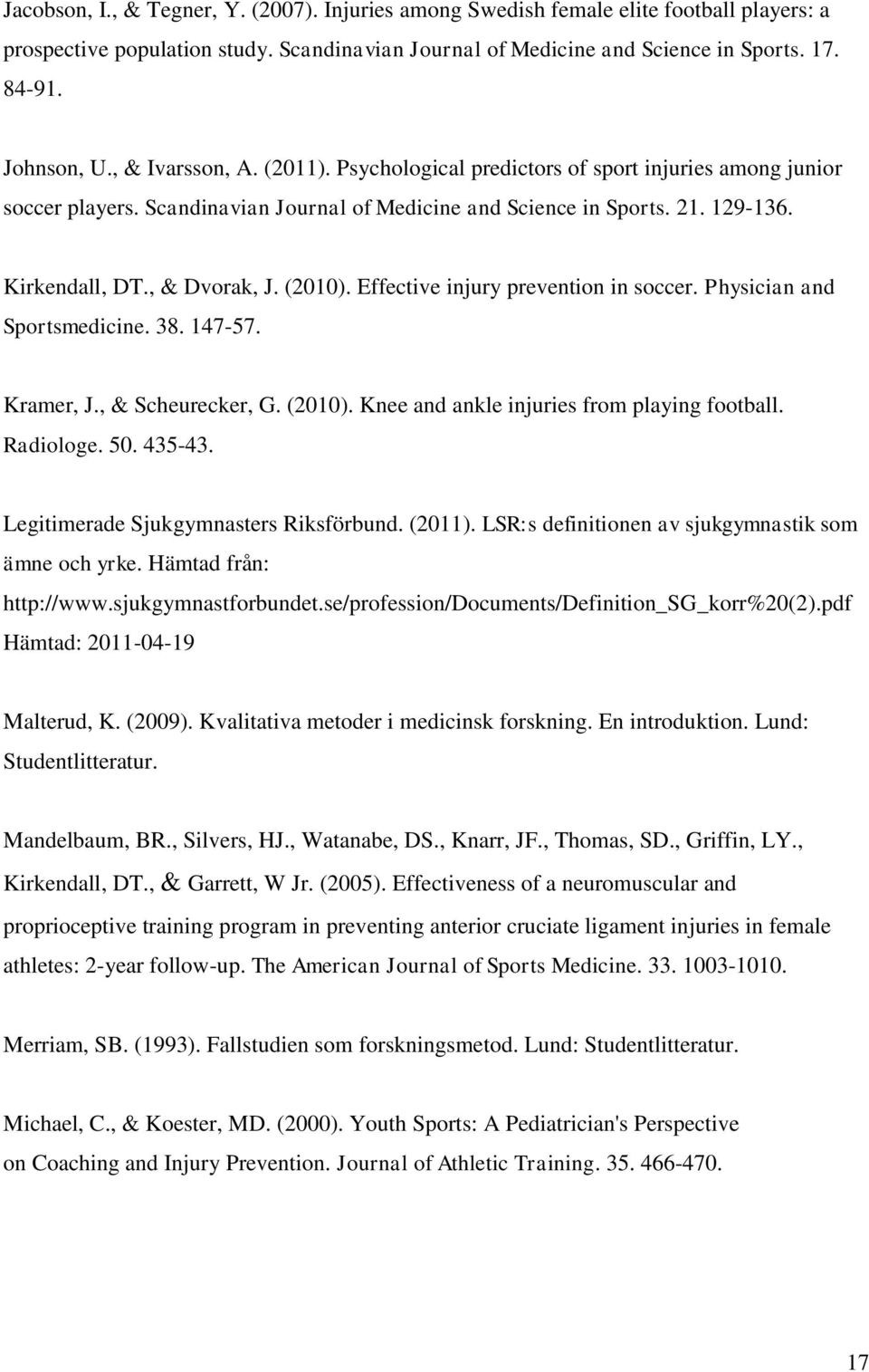 (2010). Effective injury prevention in soccer. Physician and Sportsmedicine. 38. 147-57. Kramer, J., & Scheurecker, G. (2010). Knee and ankle injuries from playing football. Radiologe. 50. 435-43.
