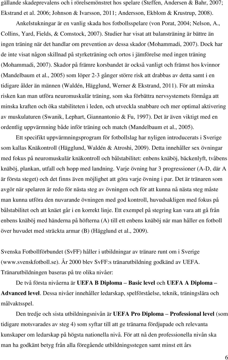 Studier har visat att balansträning är bättre än ingen träning när det handlar om prevention av dessa skador (Mohammadi, 2007).