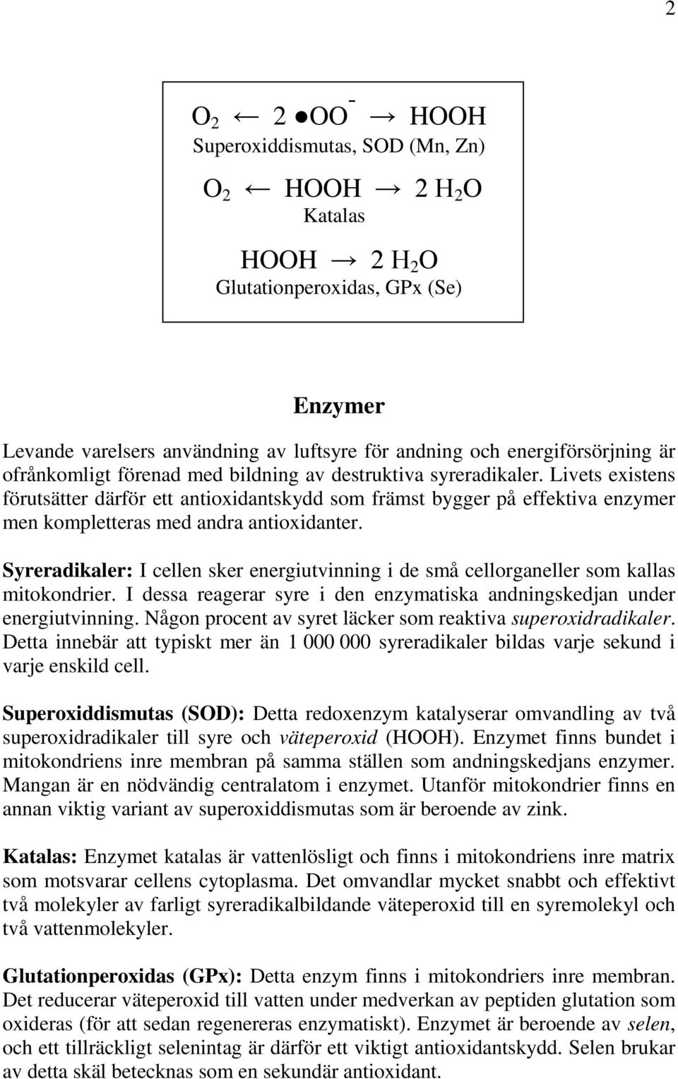 Syreradikaler: I cellen sker energiutvinning i de små cellorganeller som kallas mitokondrier. I dessa reagerar syre i den enzymatiska andningskedjan under energiutvinning.