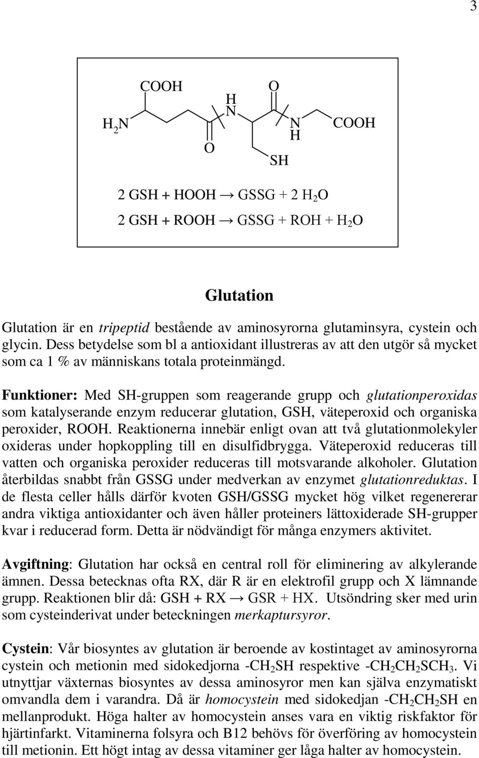 Funktioner: Med SH-gruppen som reagerande grupp och glutationperoxidas som katalyserande enzym reducerar glutation, GSH, väteperoxid och organiska peroxider, RH.