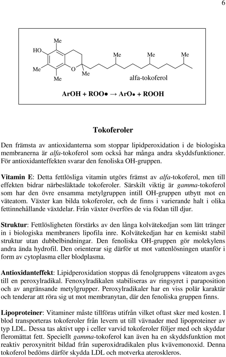 Vitamin E: Detta fettlösliga vitamin utgörs främst av alfa-tokoferol, men till effekten bidrar närbesläktade tokoferoler.