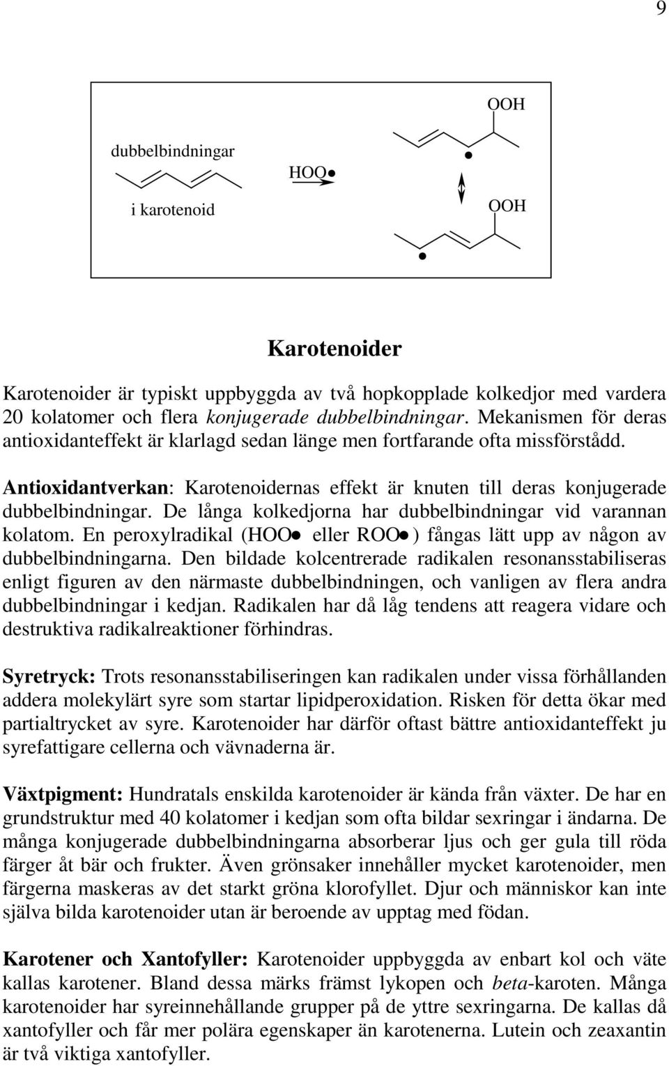 De långa kolkedjorna har dubbelbindningar vid varannan kolatom. En peroxylradikal (H eller R ) fångas lätt upp av någon av dubbelbindningarna.