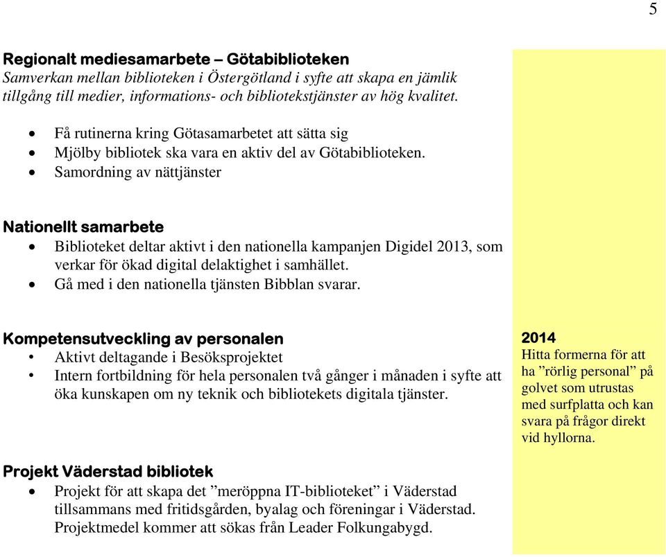 Samordning av nättjänster Nationellt samarbete Biblioteket deltar aktivt i den nationella kampanjen Digidel 2013, som verkar för ökad digital delaktighet i samhället.