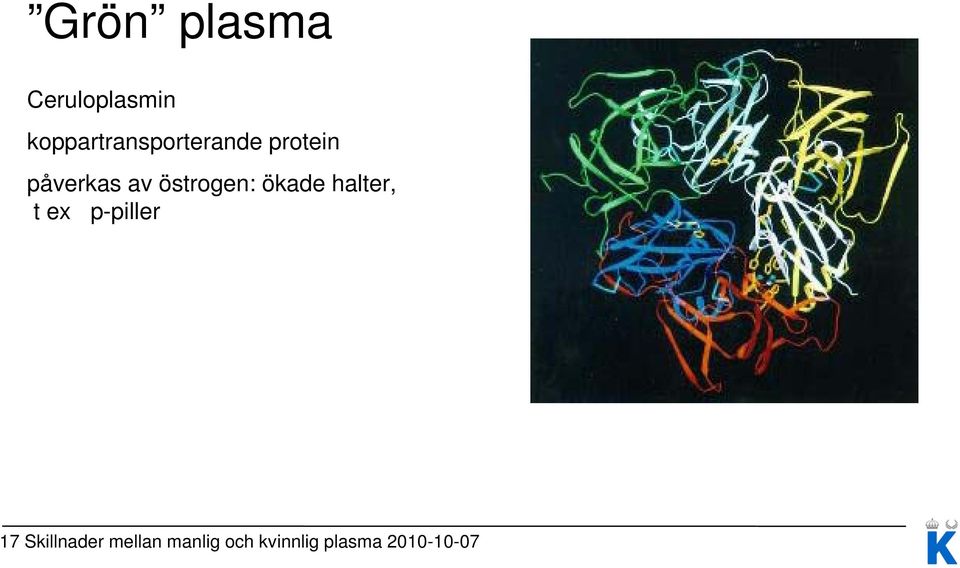 av östrogen: ökade halter, t ex ppiller