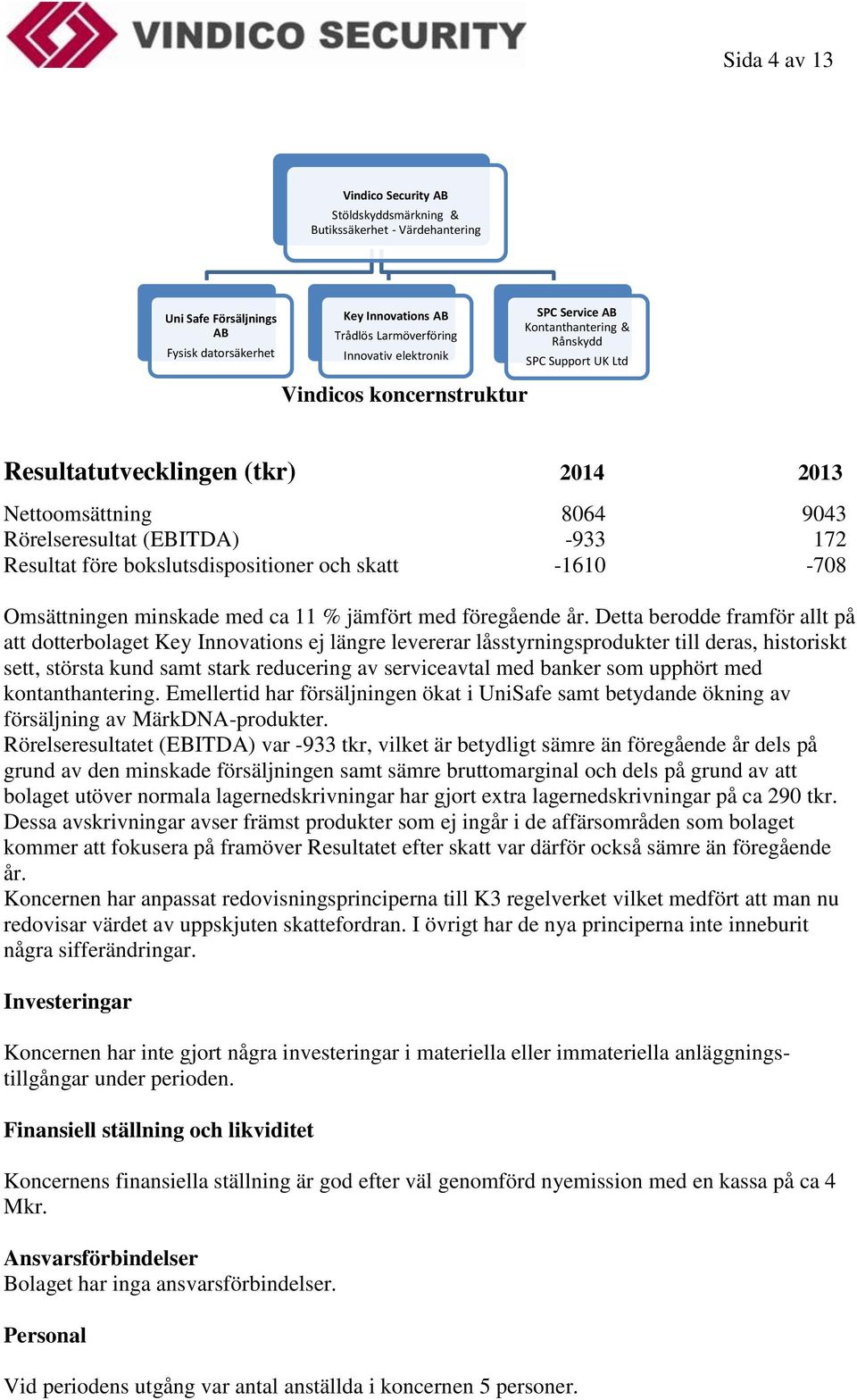 bokslutsdispositioner och skatt -1610-708 Omsättningen minskade med ca 11 % jämfört med föregående år.