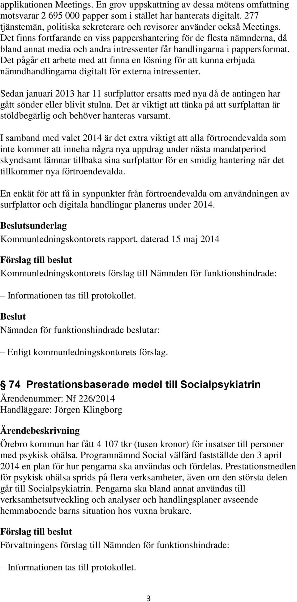 Det finns fortfarande en viss pappershantering för de flesta nämnderna, då bland annat media och andra intressenter får handlingarna i pappersformat.