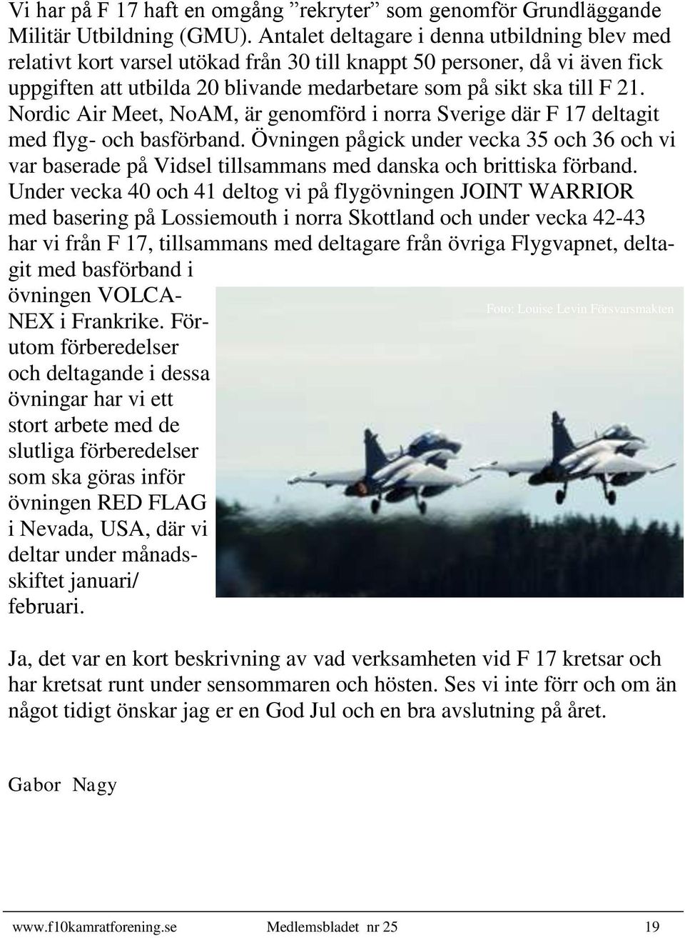 Nordic Air Meet, NoAM, är genomförd i norra Sverige där F 17 deltagit med flyg- och basförband.