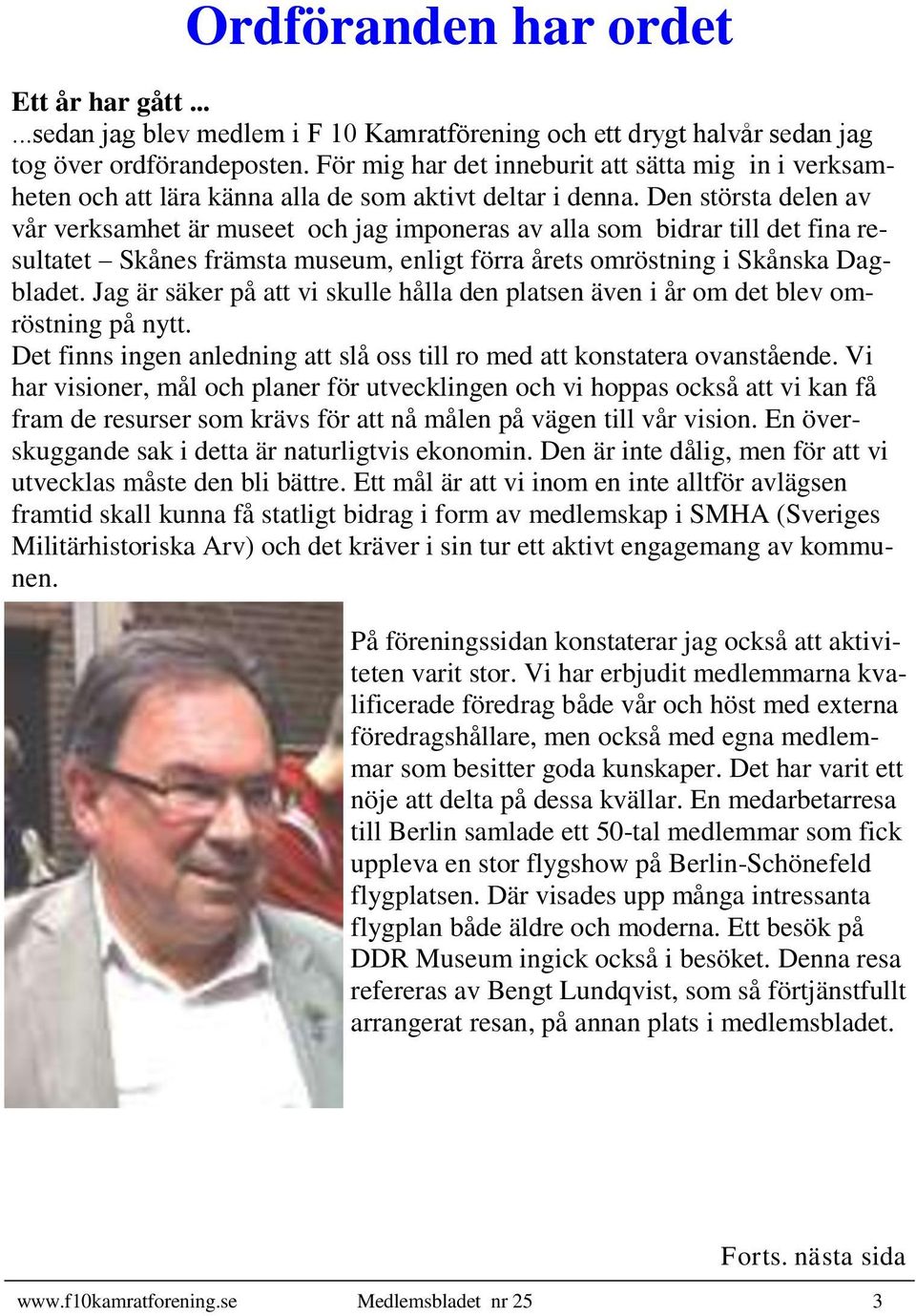 Den största delen av vår verksamhet är museet och jag imponeras av alla som bidrar till det fina resultatet Skånes främsta museum, enligt förra årets omröstning i Skånska Dagbladet.