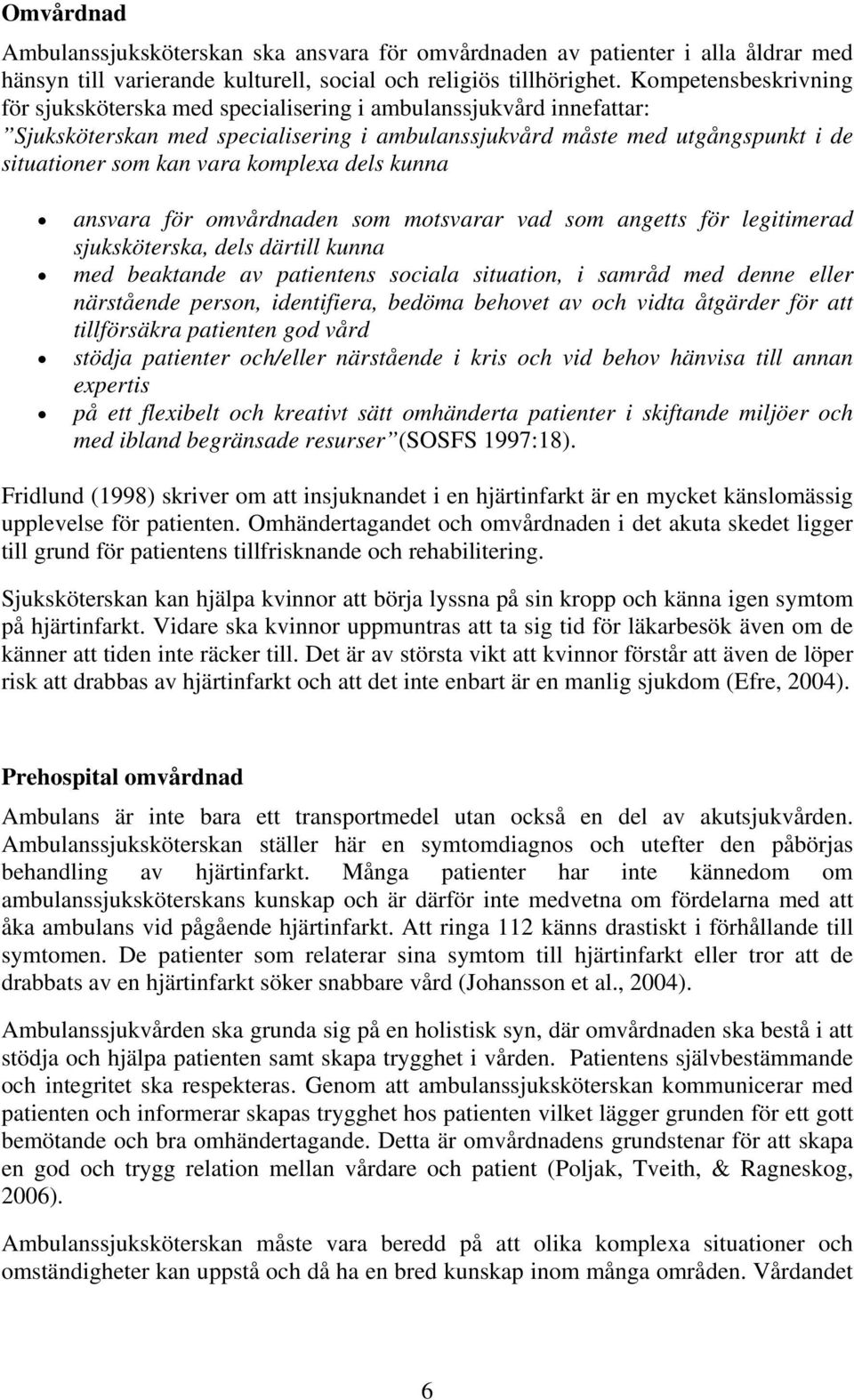 komplexa dels kunna ansvara för omvårdnaden som motsvarar vad som angetts för legitimerad sjuksköterska, dels därtill kunna med beaktande av patientens sociala situation, i samråd med denne eller