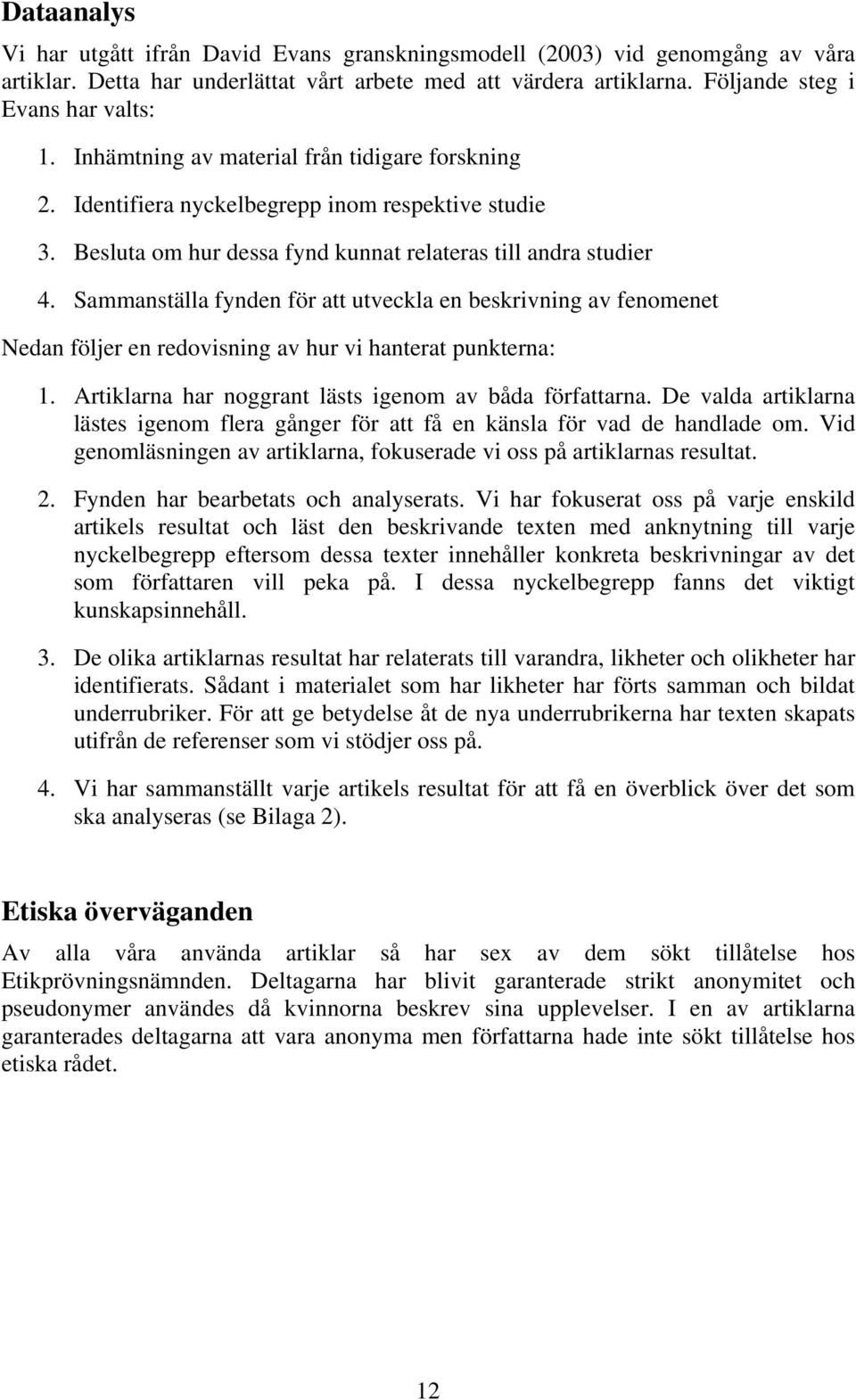 Sammanställa fynden för att utveckla en beskrivning av fenomenet Nedan följer en redovisning av hur vi hanterat punkterna: 1. Artiklarna har noggrant lästs igenom av båda författarna.