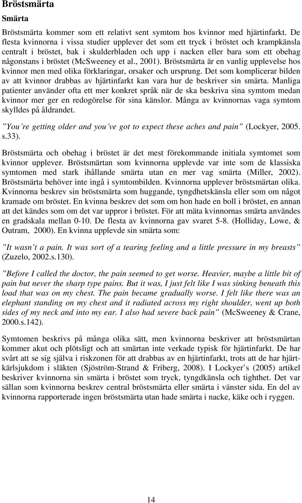 (McSweeney et al., 2001). Bröstsmärta är en vanlig upplevelse hos kvinnor men med olika förklaringar, orsaker och ursprung.