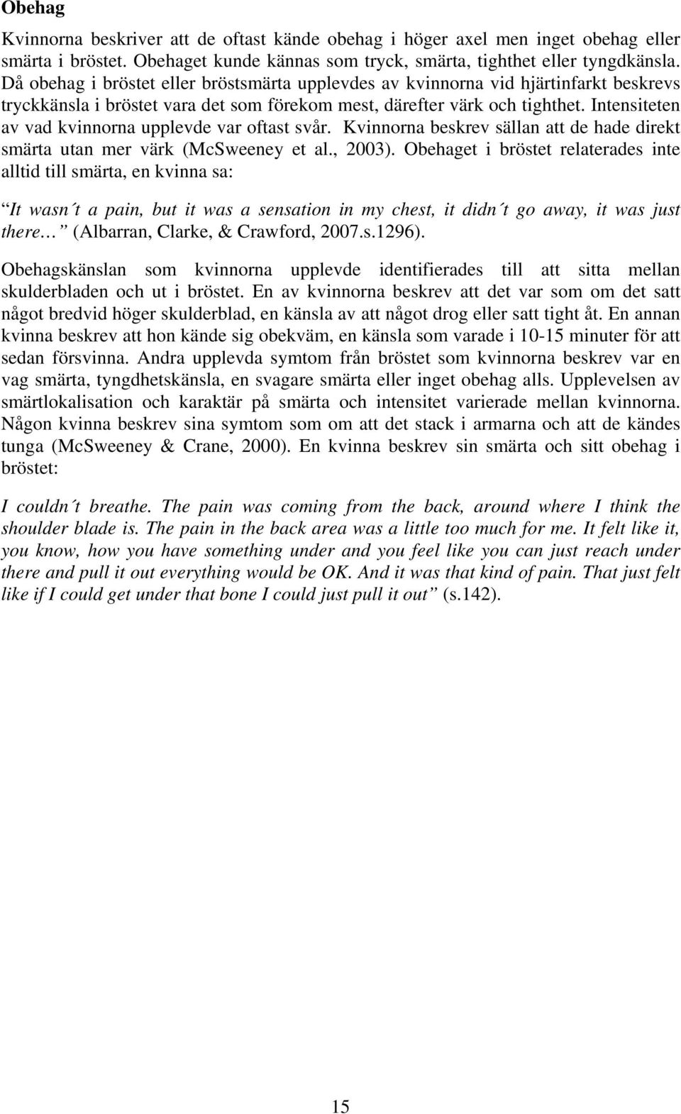 Intensiteten av vad kvinnorna upplevde var oftast svår. Kvinnorna beskrev sällan att de hade direkt smärta utan mer värk (McSweeney et al., 2003).