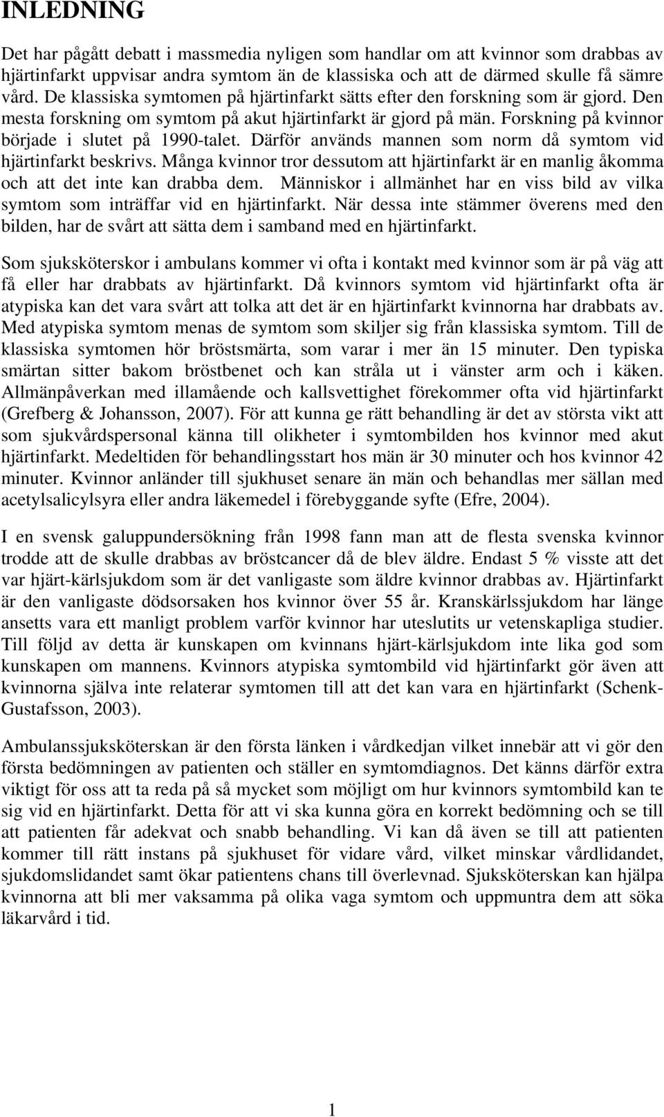 Därför används mannen som norm då symtom vid hjärtinfarkt beskrivs. Många kvinnor tror dessutom att hjärtinfarkt är en manlig åkomma och att det inte kan drabba dem.