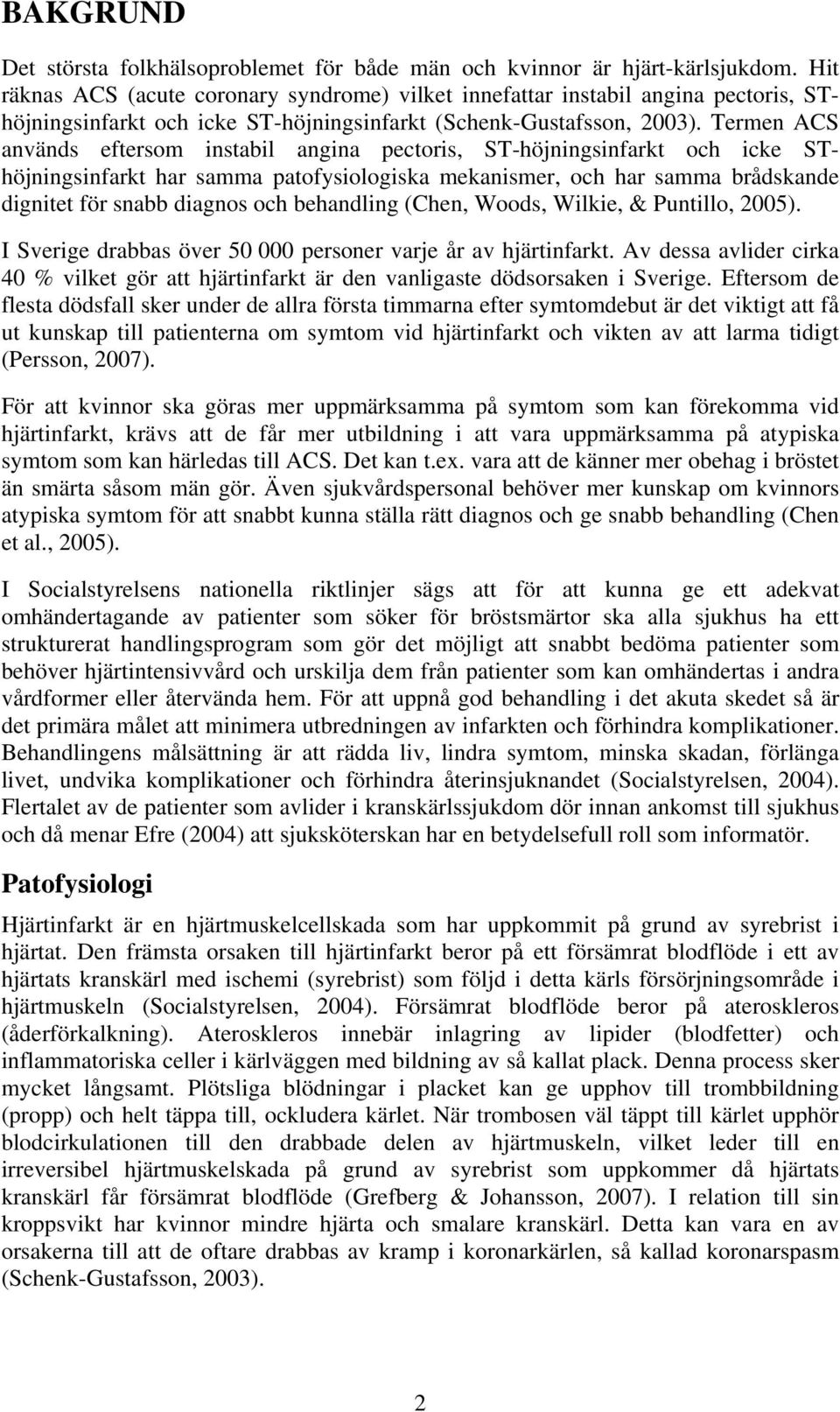 Termen ACS används eftersom instabil angina pectoris, ST-höjningsinfarkt och icke SThöjningsinfarkt har samma patofysiologiska mekanismer, och har samma brådskande dignitet för snabb diagnos och