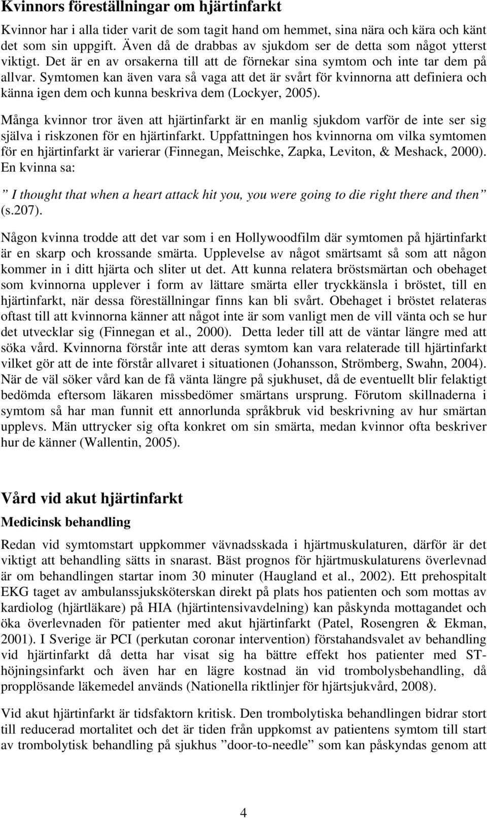 Symtomen kan även vara så vaga att det är svårt för kvinnorna att definiera och känna igen dem och kunna beskriva dem (Lockyer, 2005).