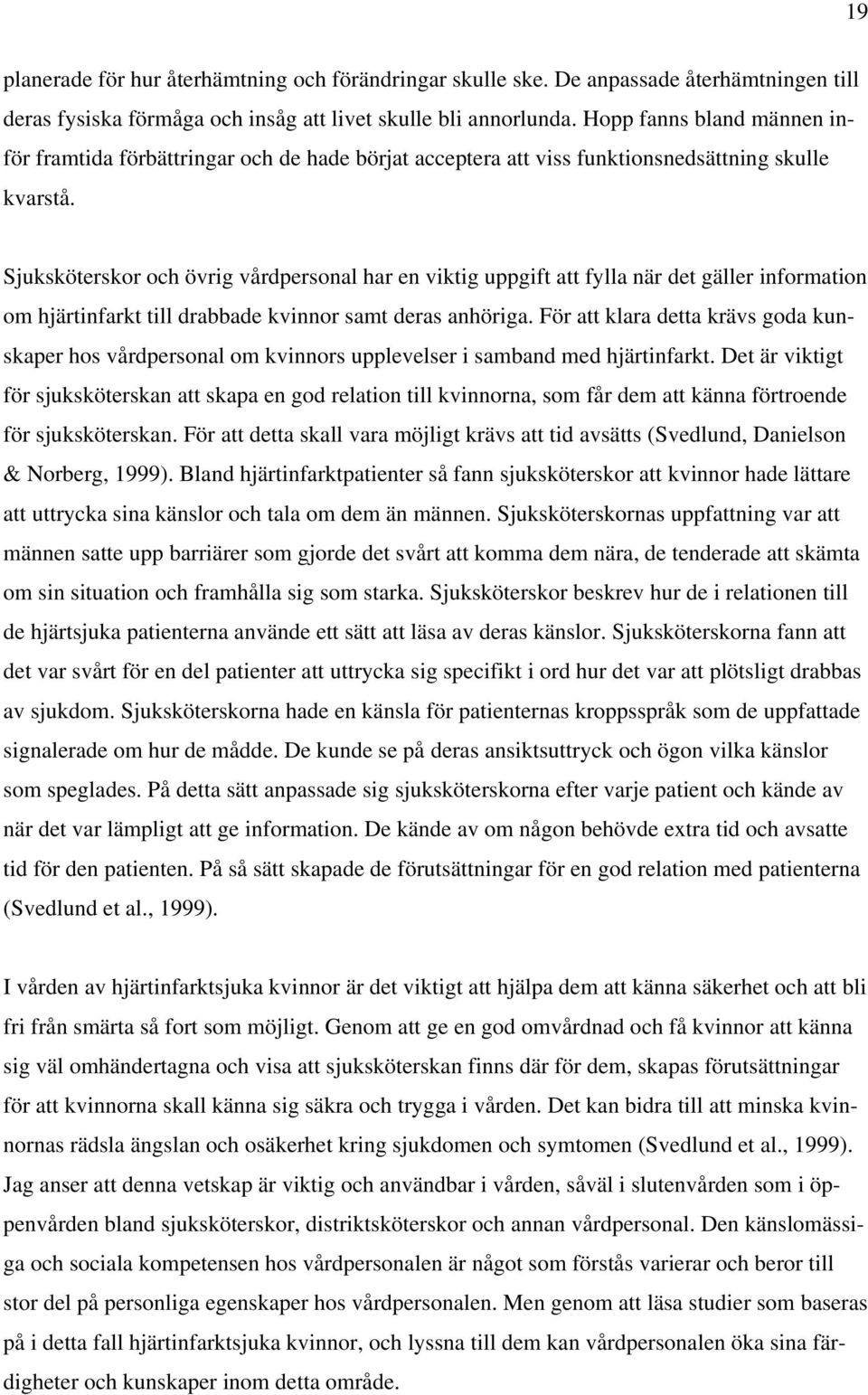 Sjuksköterskor och övrig vårdpersonal har en viktig uppgift att fylla när det gäller information om hjärtinfarkt till drabbade kvinnor samt deras anhöriga.