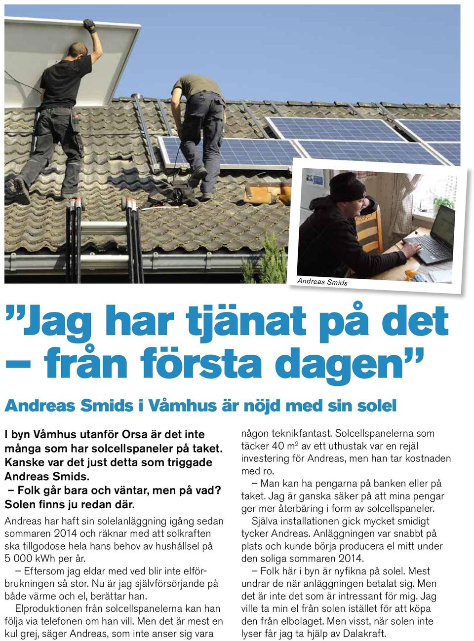 Andreas har haft sin solelanläggning igång sedan sommaren 2014 och räknar med att solkraften ska tillgodose hela hans behov av hushållsel på 5 000 kwh per år.
