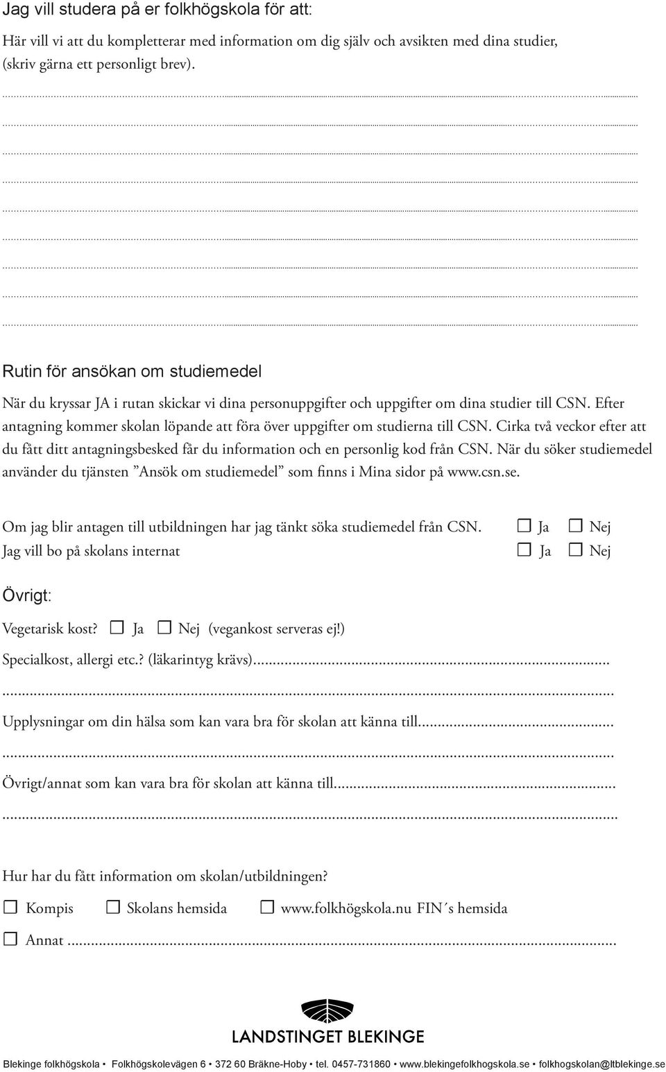 Efter antagning kommer skolan löpande att föra över uppgifter om studierna till CSN. Cirka två veckor efter att du fått ditt antagningsbesked får du information och en personlig kod från CSN.